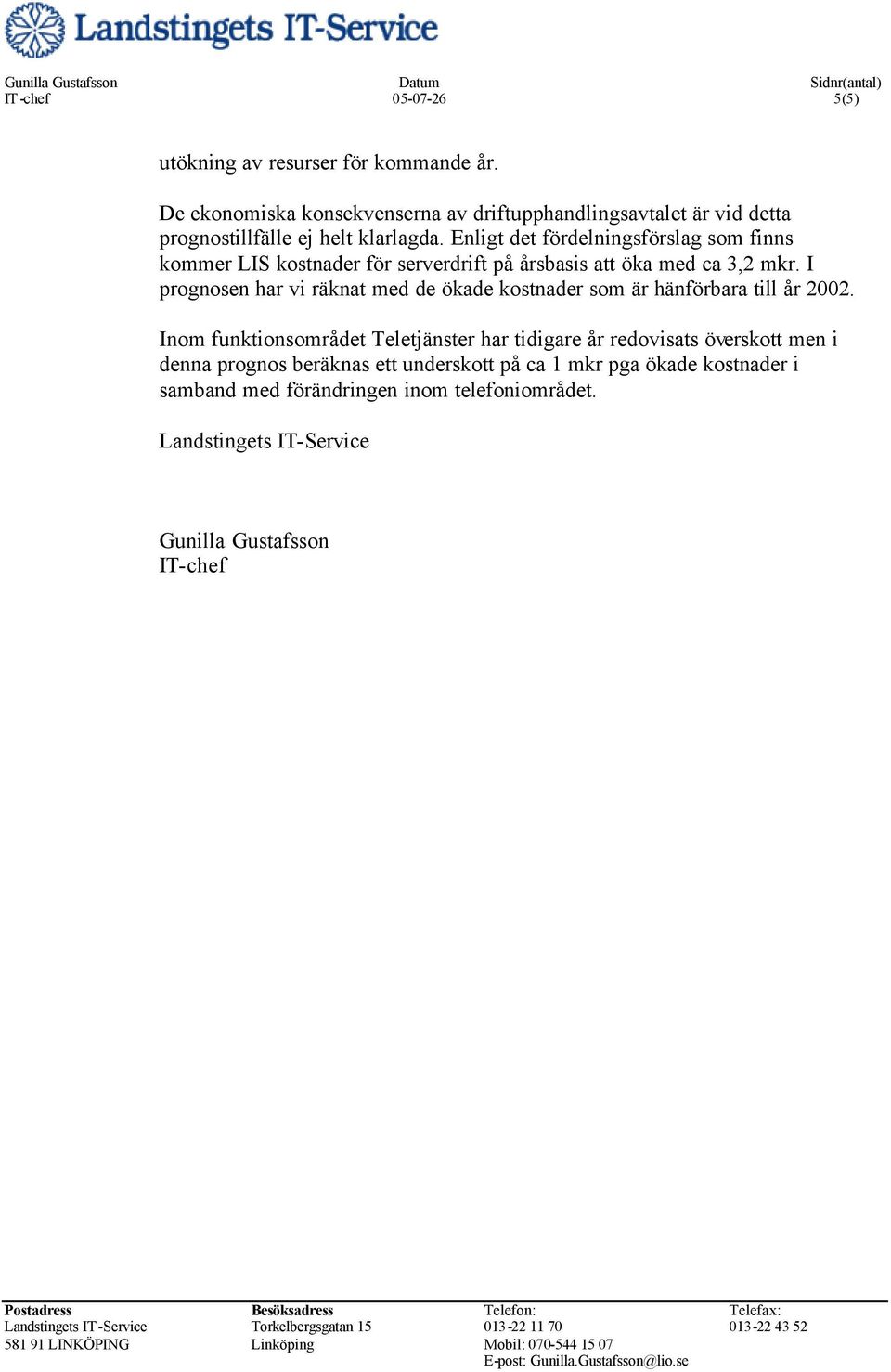 Enligt det fördelningsförslag som finns kommer LIS kostnader för serverdrift på årsbasis att öka med ca 3,2 mkr.