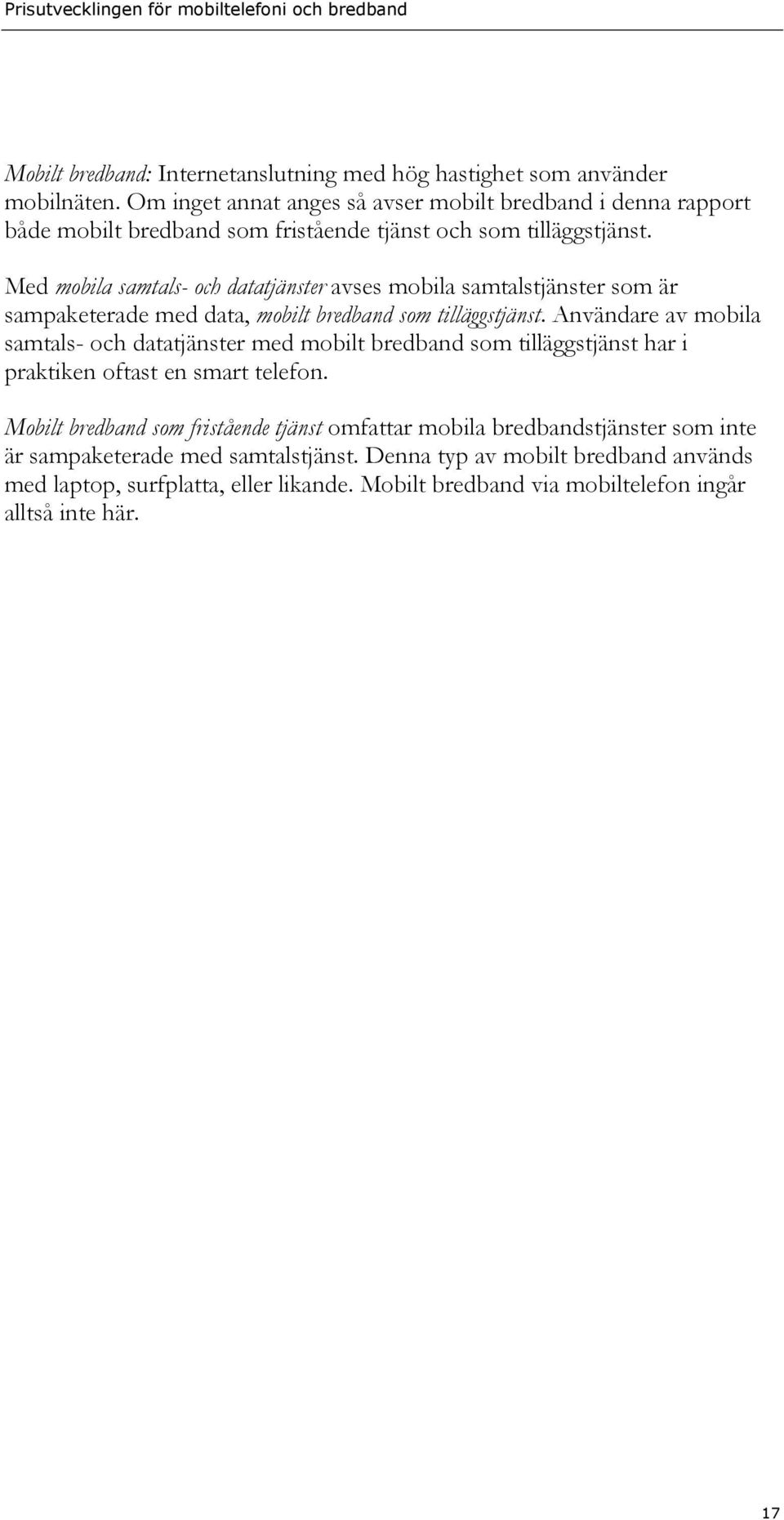Med mobila samtals- och datatjänster avses mobila samtalstjänster som är sampaketerade med data, mobilt bredband som tilläggstjänst.
