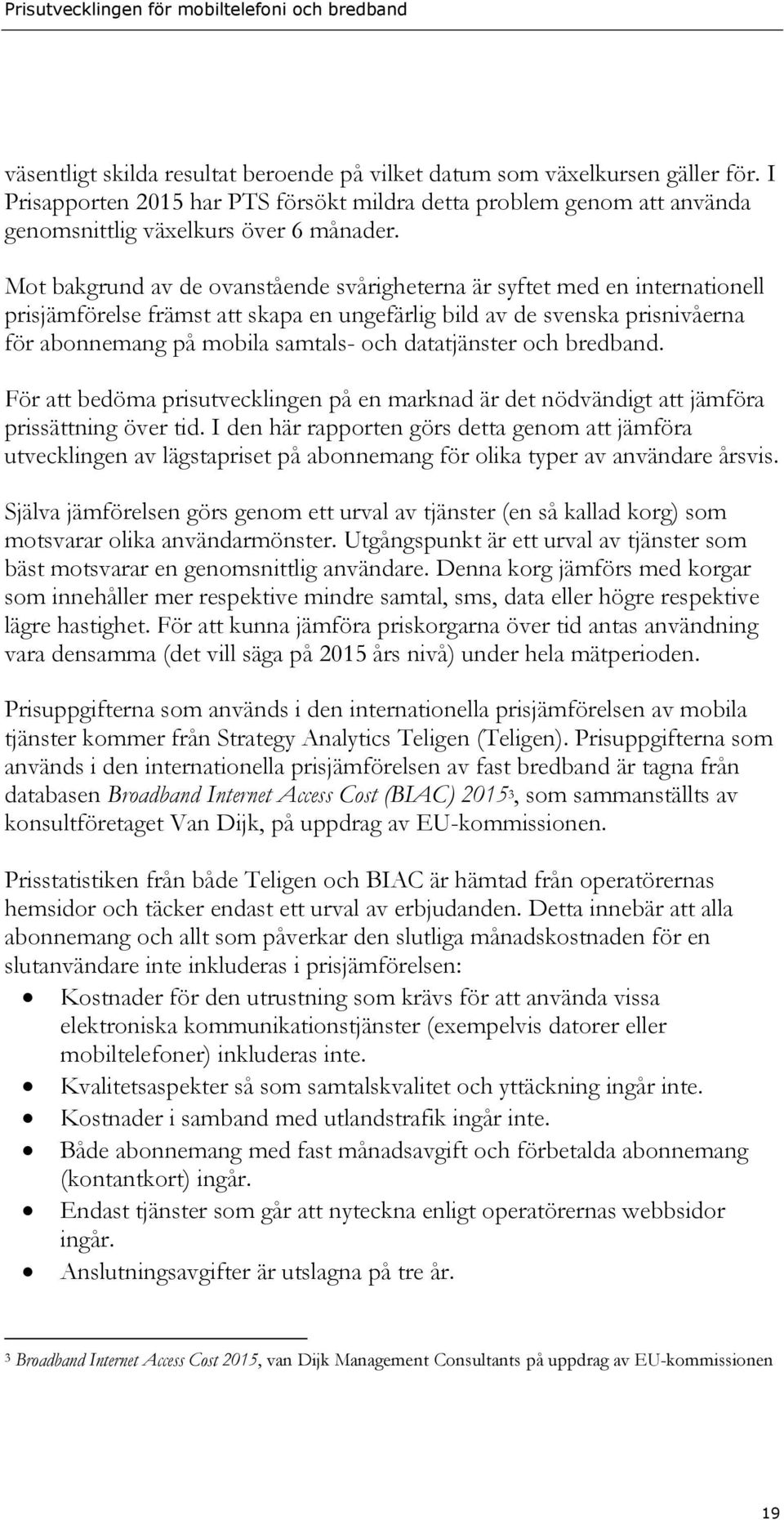 datatjänster och bredband. För att bedöma prisutvecklingen på en marknad är det nödvändigt att jämföra prissättning över tid.