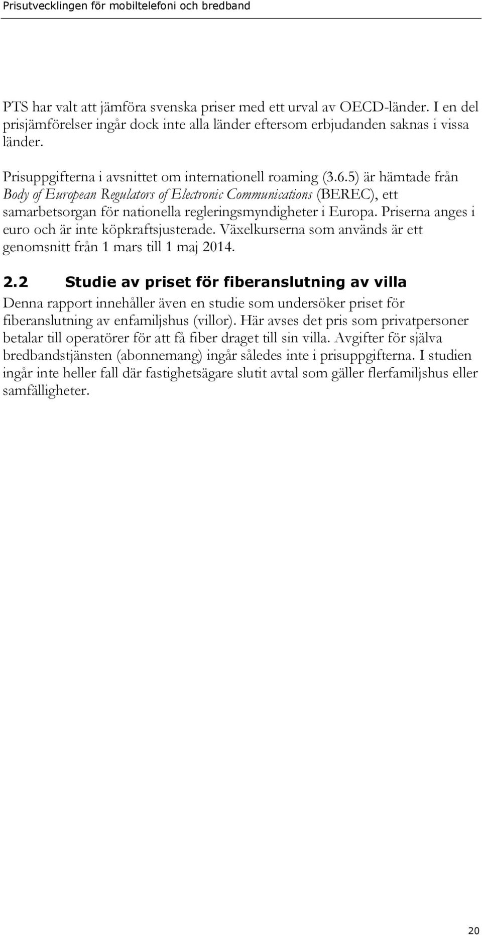 5) är hämtade från Body of European Regulators of Electronic Communications (BEREC), ett samarbetsorgan för nationella regleringsmyndigheter i Europa.