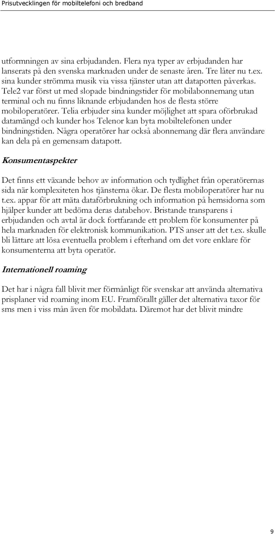 Tele2 var först ut med slopade bindningstider för mobilabonnemang utan terminal och nu finns liknande erbjudanden hos de flesta större mobiloperatörer.