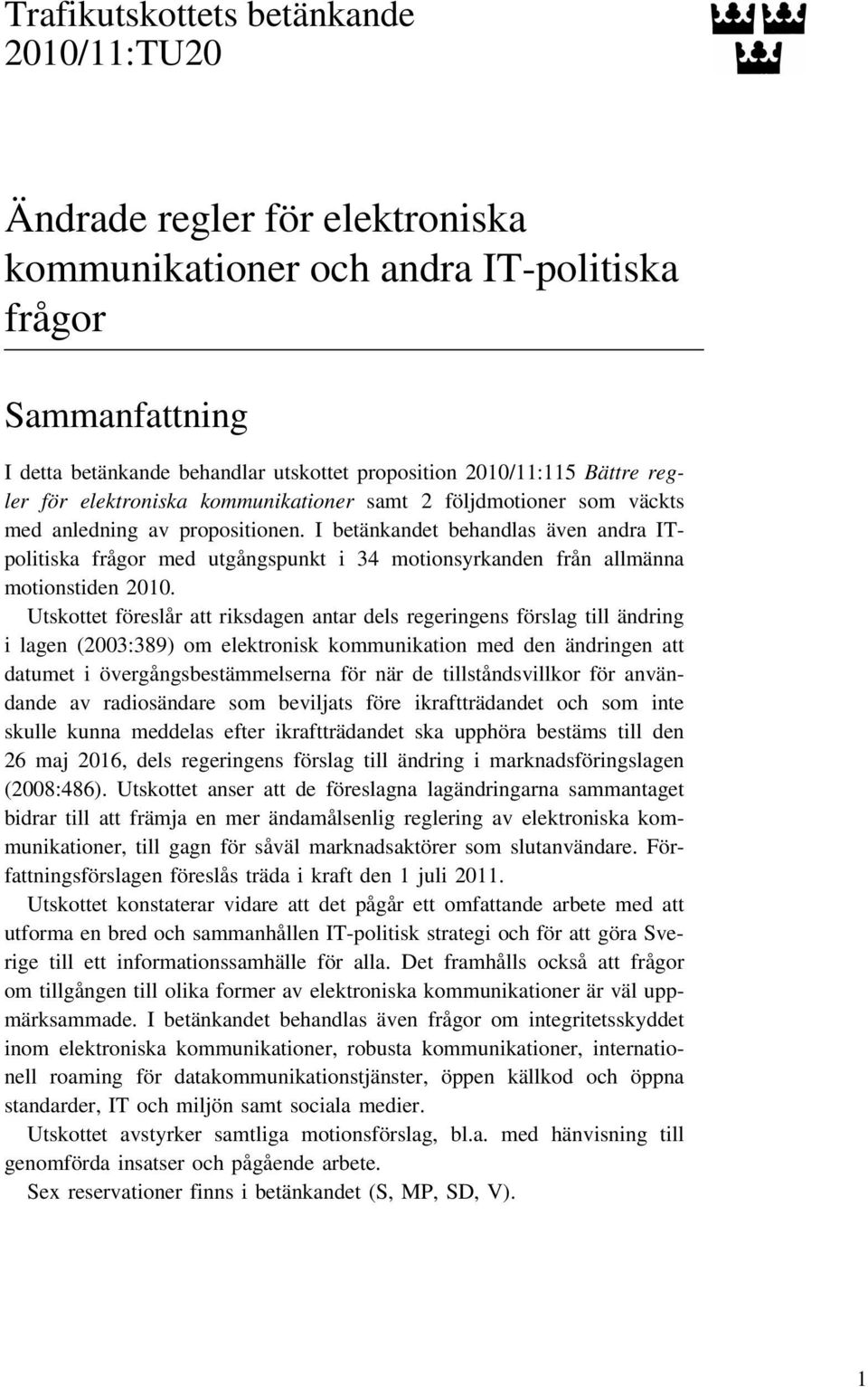 I betänkandet behandlas även andra ITpolitiska frågor med utgångspunkt i 34 motionsyrkanden från allmänna motionstiden 2010.