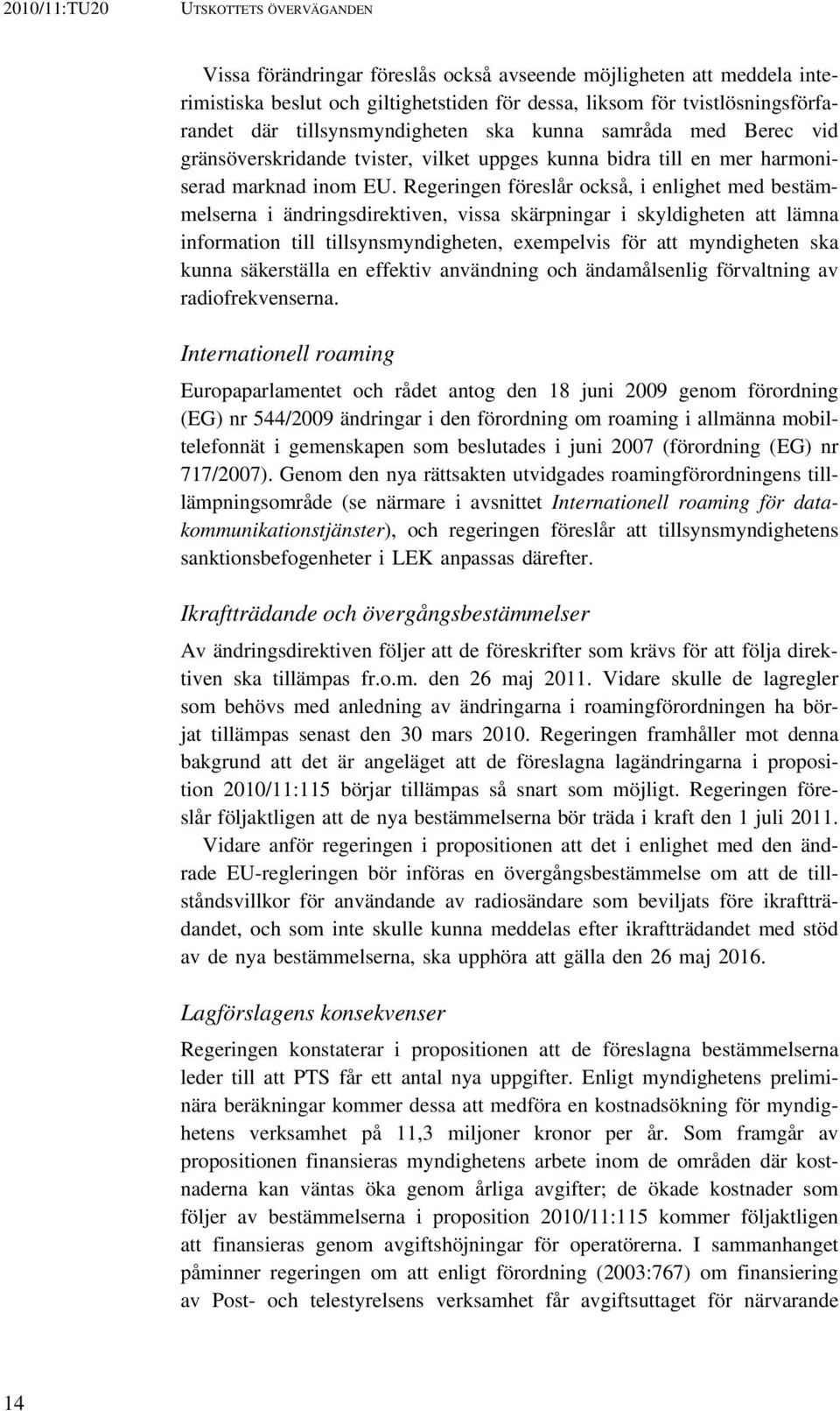 Regeringen föreslår också, i enlighet med bestämmelserna i ändringsdirektiven, vissa skärpningar i skyldigheten att lämna information till tillsynsmyndigheten, exempelvis för att myndigheten ska