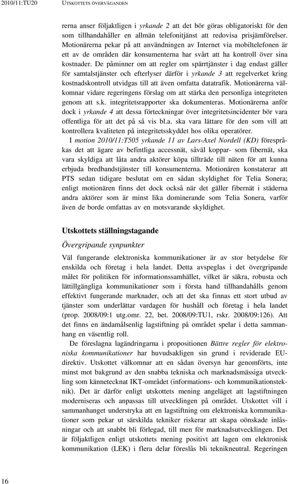 De påminner om att regler om spärrtjänster i dag endast gäller för samtalstjänster och efterlyser därför i yrkande 3 att regelverket kring kostnadskontroll utvidgas till att även omfatta datatrafik.