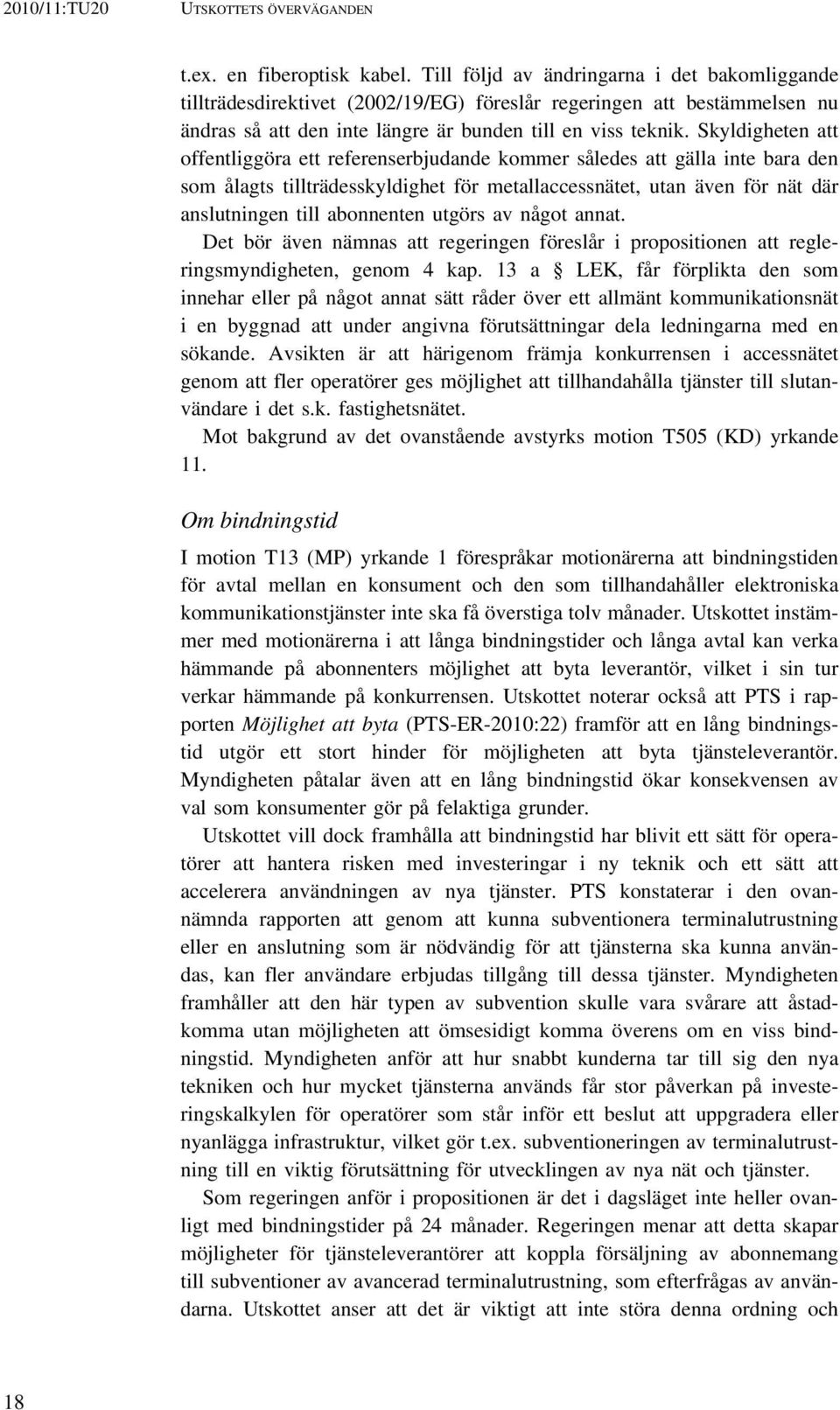 Skyldigheten att offentliggöra ett referenserbjudande kommer således att gälla inte bara den som ålagts tillträdesskyldighet för metallaccessnätet, utan även för nät där anslutningen till abonnenten