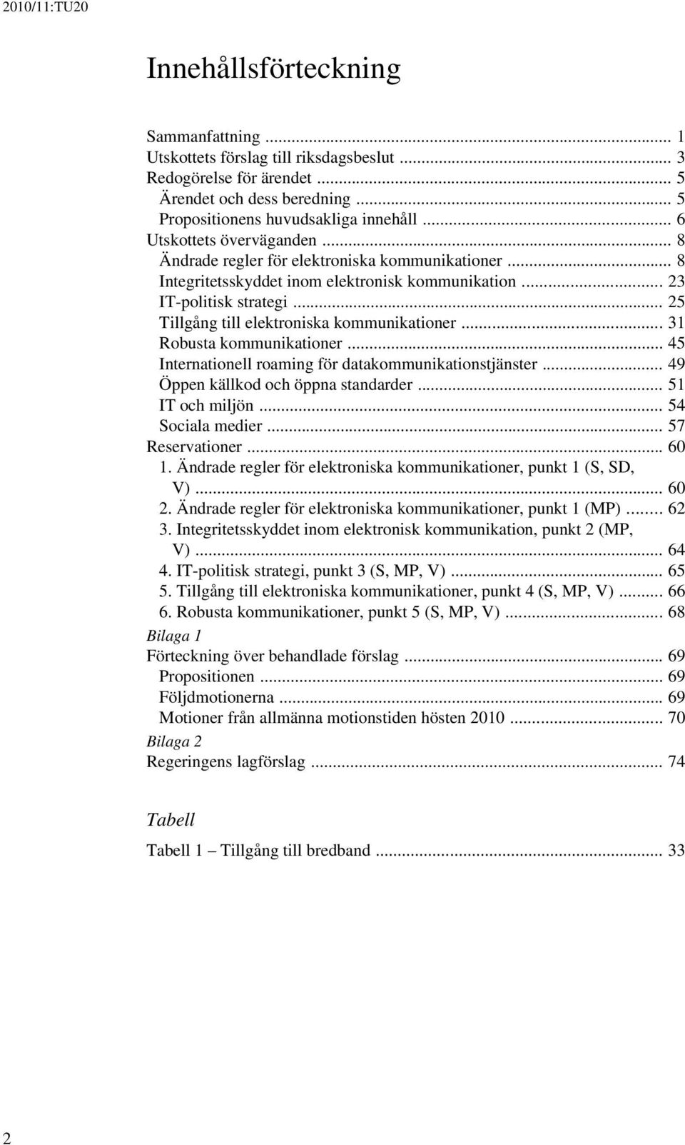 .. 25 Tillgång till elektroniska kommunikationer... 31 Robusta kommunikationer... 45 Internationell roaming för datakommunikationstjänster... 49 Öppen källkod och öppna standarder... 51 IT och miljön.