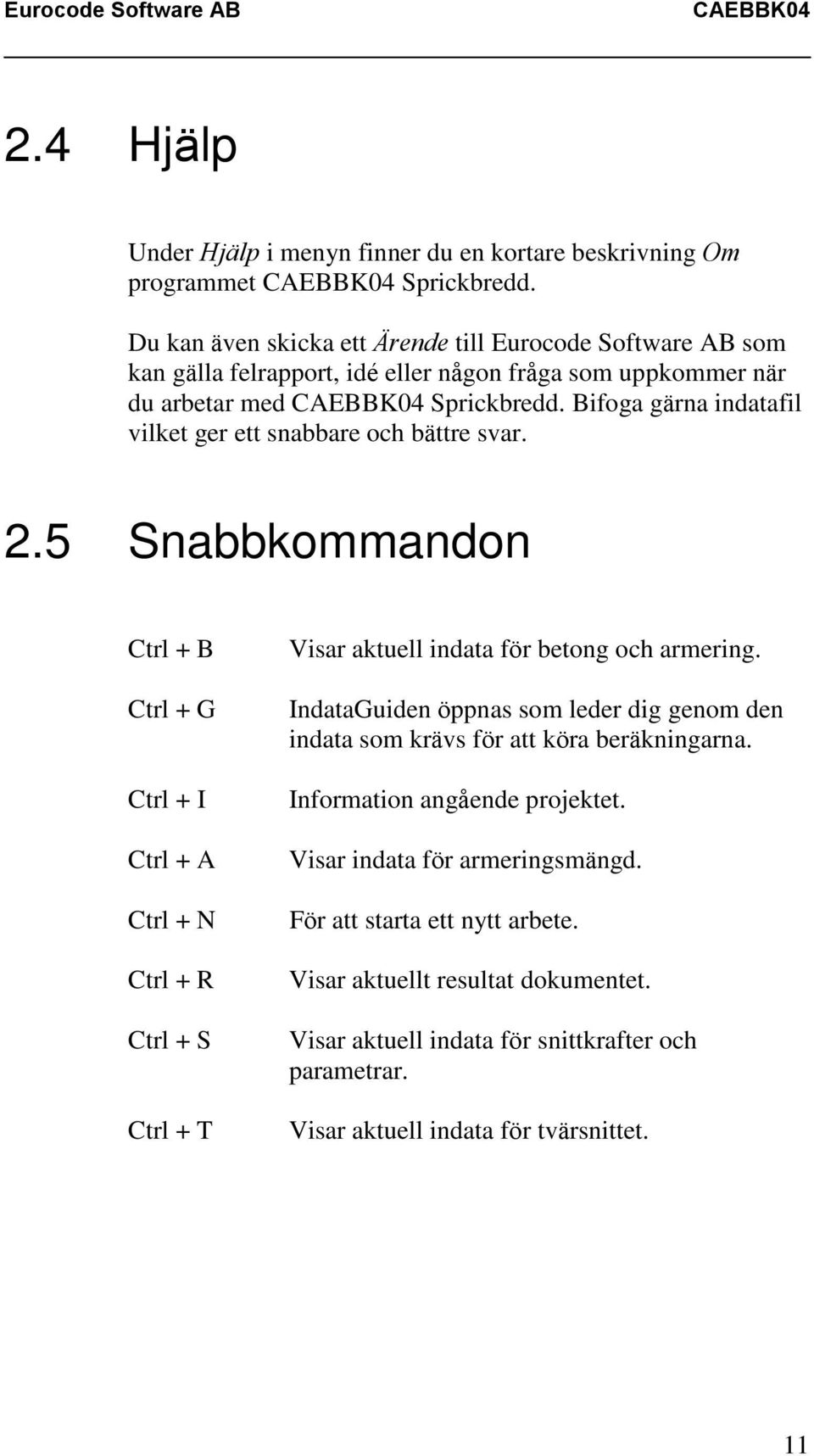 Bifoga gärna indatafil vilket ger ett snabbare och bättre svar. 2.
