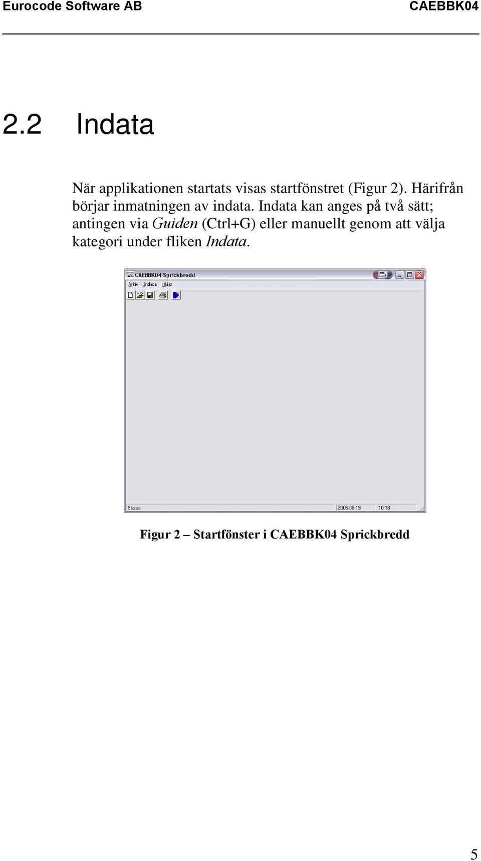 Indata kan anges på två sätt; antingen via Guiden (Ctrl+G) eller