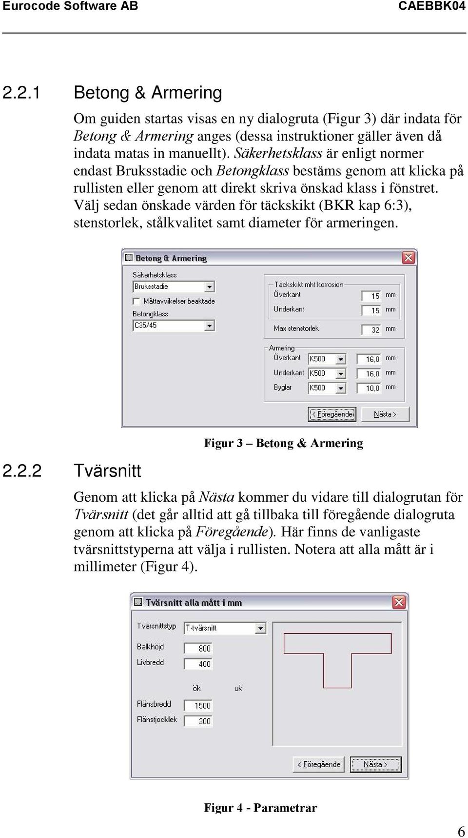 Välj sedan önskade värden för täckskikt (BKR kap 6:3), stenstorlek, stålkvalitet samt diameter för armeringen. 2.