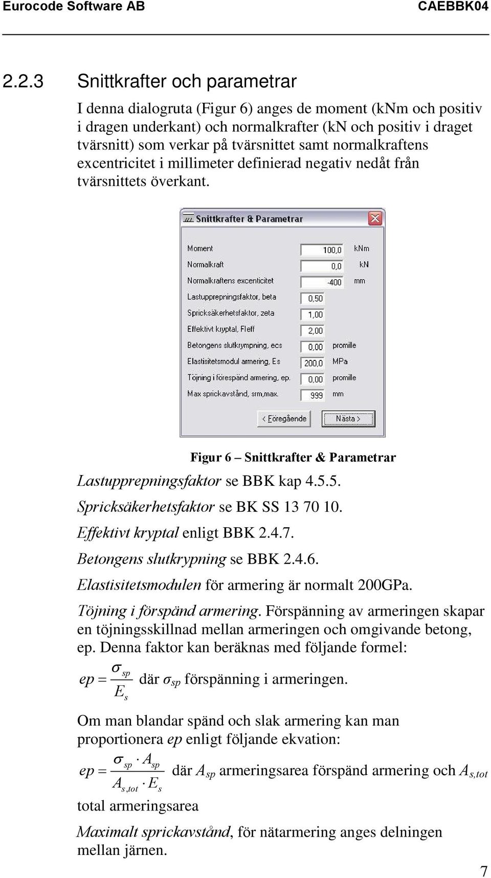 5. Spricksäkerhetsfaktor se BK SS 13 70 10. Effektivt kryptal enligt BBK 2.4.7. Betongens slutkrypning se BBK 2.4.6. Elastisitetsmodulen för armering är normalt 200GPa. Töjning i förspänd armering.