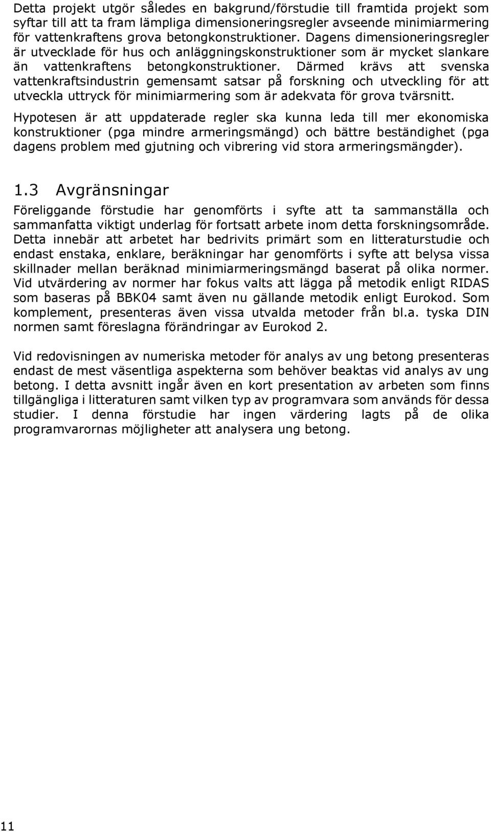 Därmed krävs att svenska vattenkraftsindustrin gemensamt satsar på forskning och utveckling för att utveckla uttryck för minimiarmering som är adekvata för grova tvärsnitt.