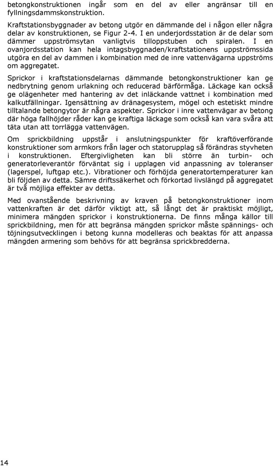 I en underjordsstation är de delar som dämmer uppströmsytan vanligtvis tilloppstuben och spiralen.
