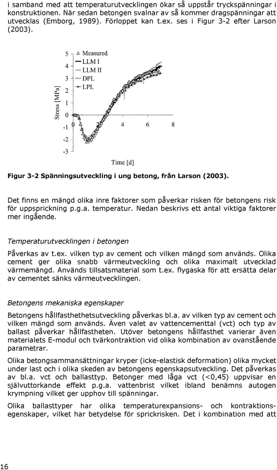 g.a. temperatur. Nedan beskrivs ett antal viktiga faktorer mer ingående. Temperaturutvecklingen i betongen Påverkas av t.ex. vilken typ av cement och vilken mängd som används.
