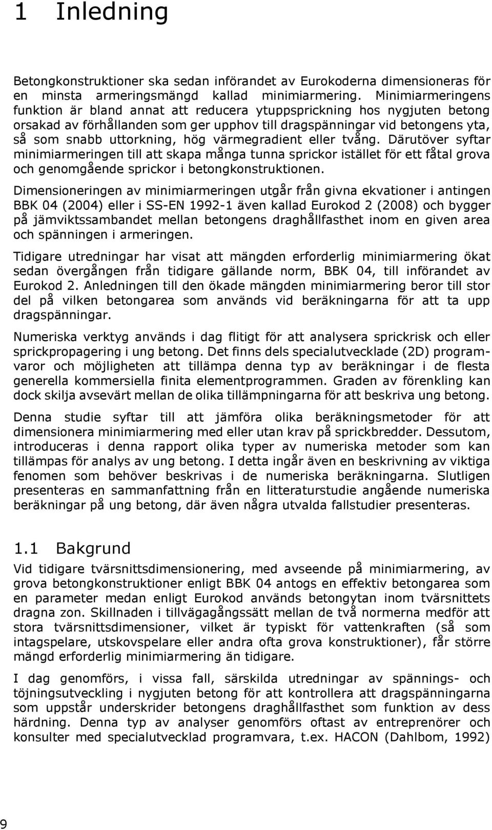 värmegradient eller tvång. Därutöver syftar minimiarmeringen till att skapa många tunna sprickor istället för ett fåtal grova och genomgående sprickor i betongkonstruktionen.