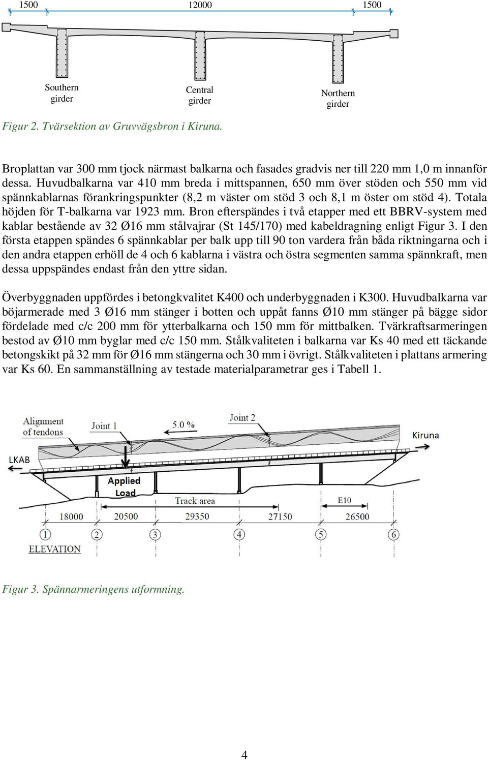 Huvudbalkarna var 410 mm breda i mittspannen, 650 mm över stöden och 550 mm vid spännkablarnas förankringspunkter (8,2 m väster om stöd 3 och 8,1 m öster om stöd 4).