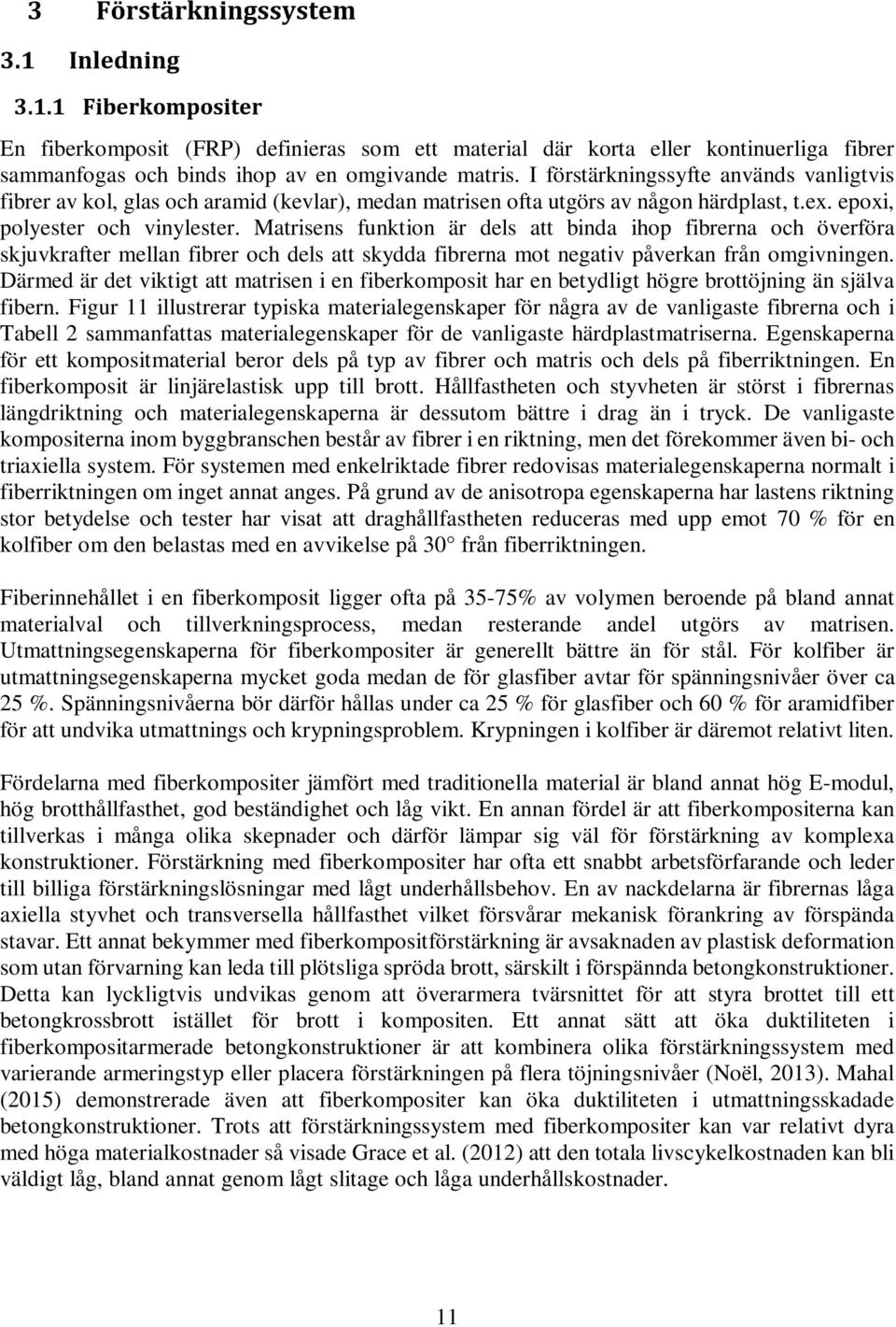 Matrisens funktion är dels att binda ihop fibrerna och överföra skjuvkrafter mellan fibrer och dels att skydda fibrerna mot negativ påverkan från omgivningen.