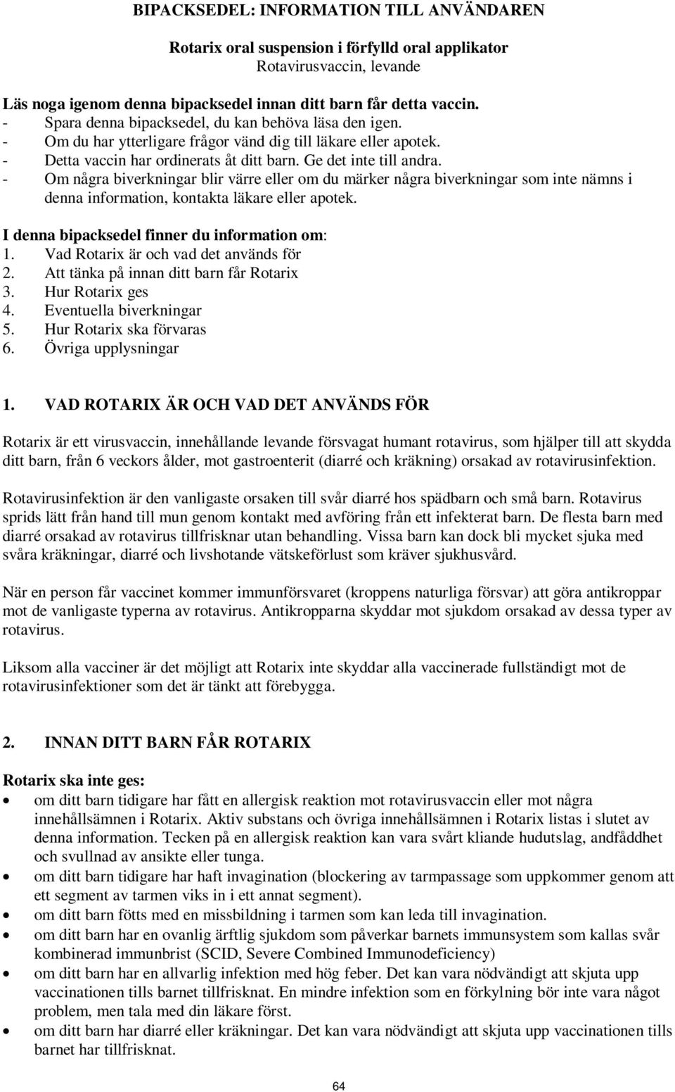 - Om några biverkningar blir värre eller om du märker några biverkningar som inte nämns i denna information, kontakta läkare eller apotek. I denna bipacksedel finner du information om: 1.