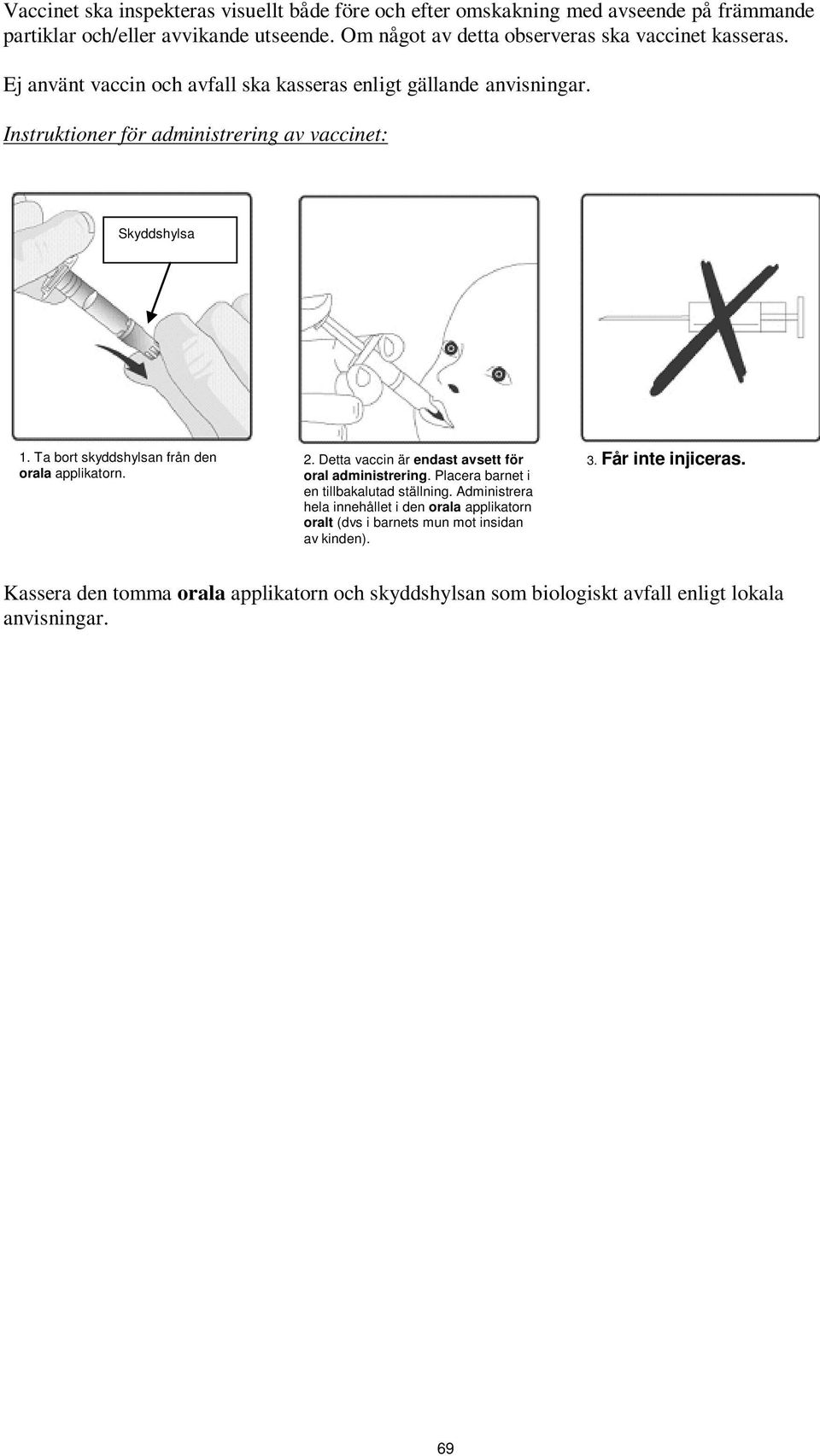 Instruktioner för administrering av vaccinet: Skyddshylsa 1. Ta bort skyddshylsan från den orala applikatorn. 2. Detta vaccin är endast avsett för oral administrering.