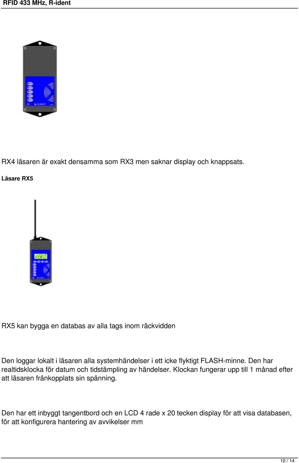 flyktigt FLASH-minne. Den har realtidsklocka för datum och tidstämpling av händelser.