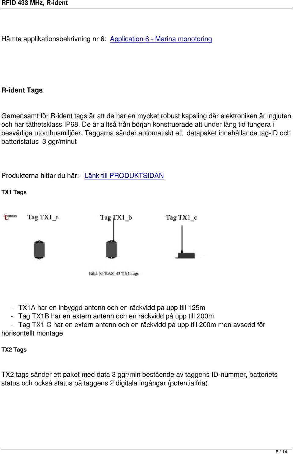 Taggarna sänder automatiskt ett datapaket innehållande tag-id och batteristatus 3 ggr/minut Produkterna hittar du här: Länk till PRODUKTSIDAN TX1 Tags - TX1A har en inbyggd antenn och en räckvidd på