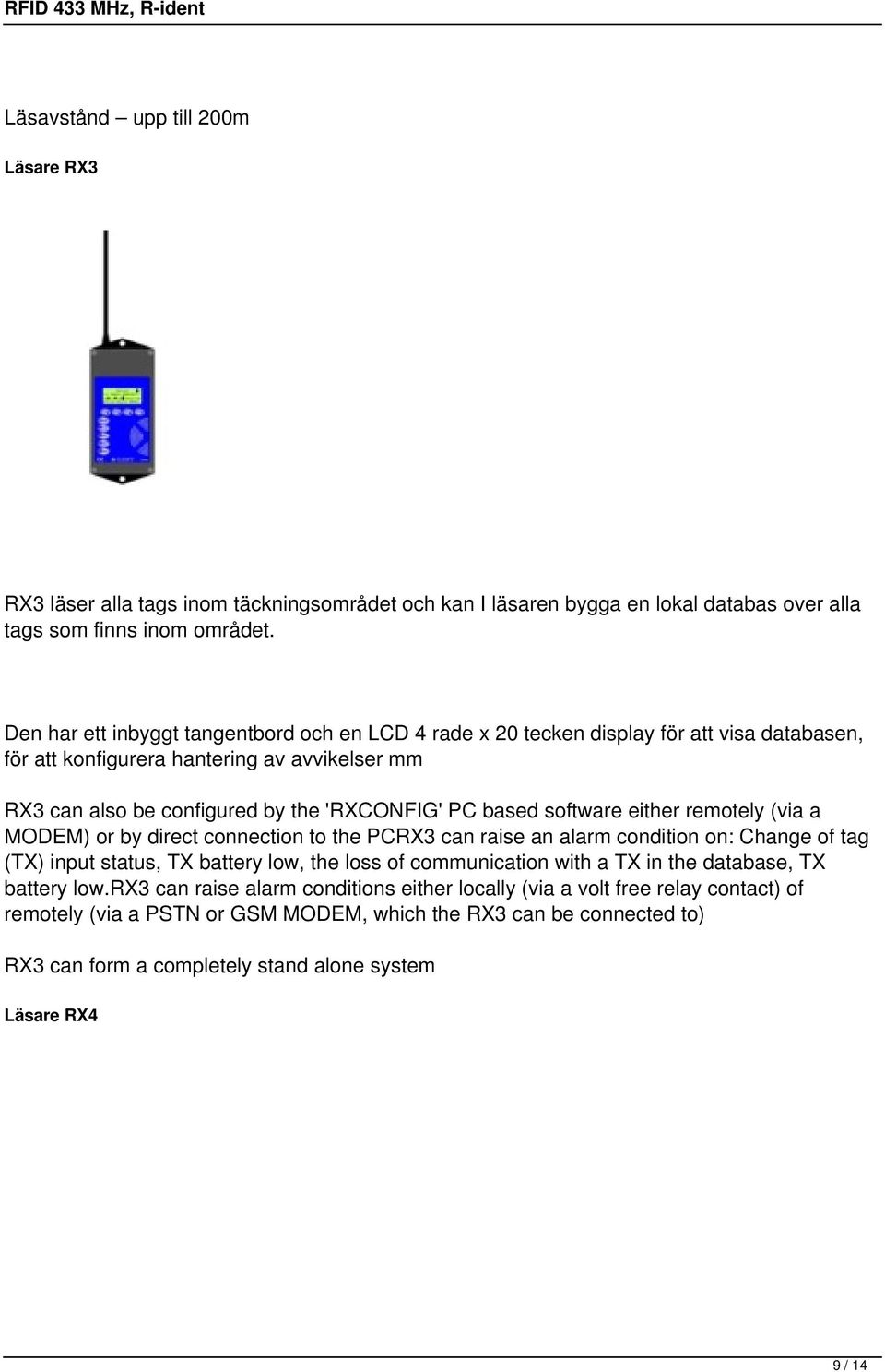 software either remotely (via a MODEM) or by direct connection to the PCRX3 can raise an alarm condition on: Change of tag (TX) input status, TX battery low, the loss of communication with a TX in