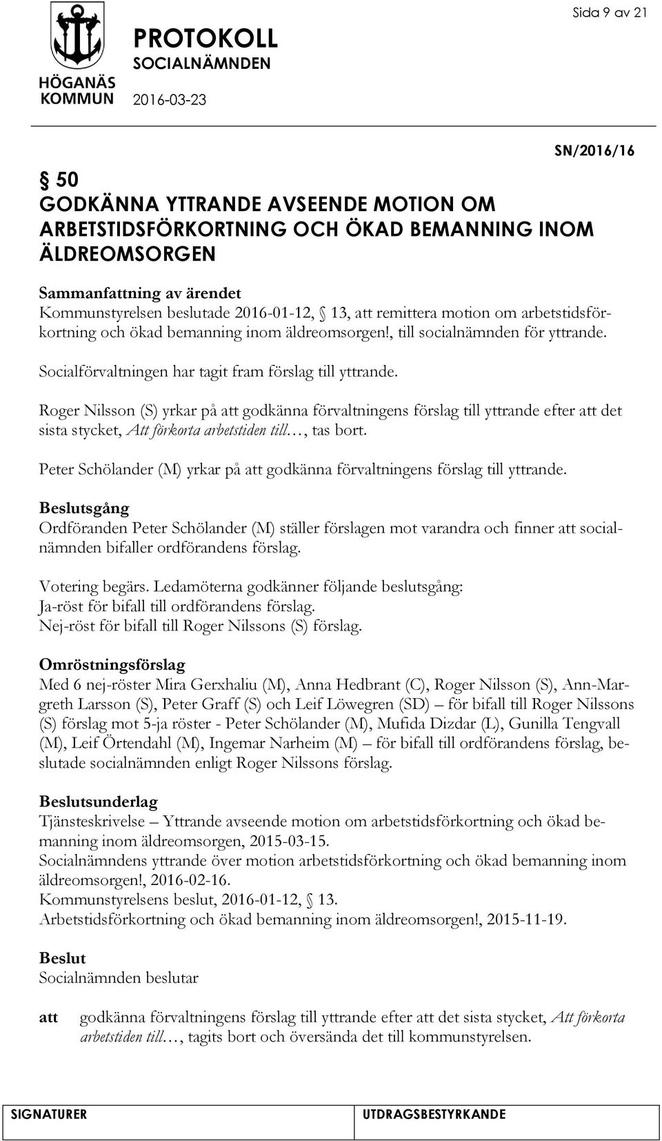 Roger Nilsson (S) yrkar på godkänna förvaltningens förslag till yttrande efter det sista stycket, Att förkorta arbetstiden till, tas bort.