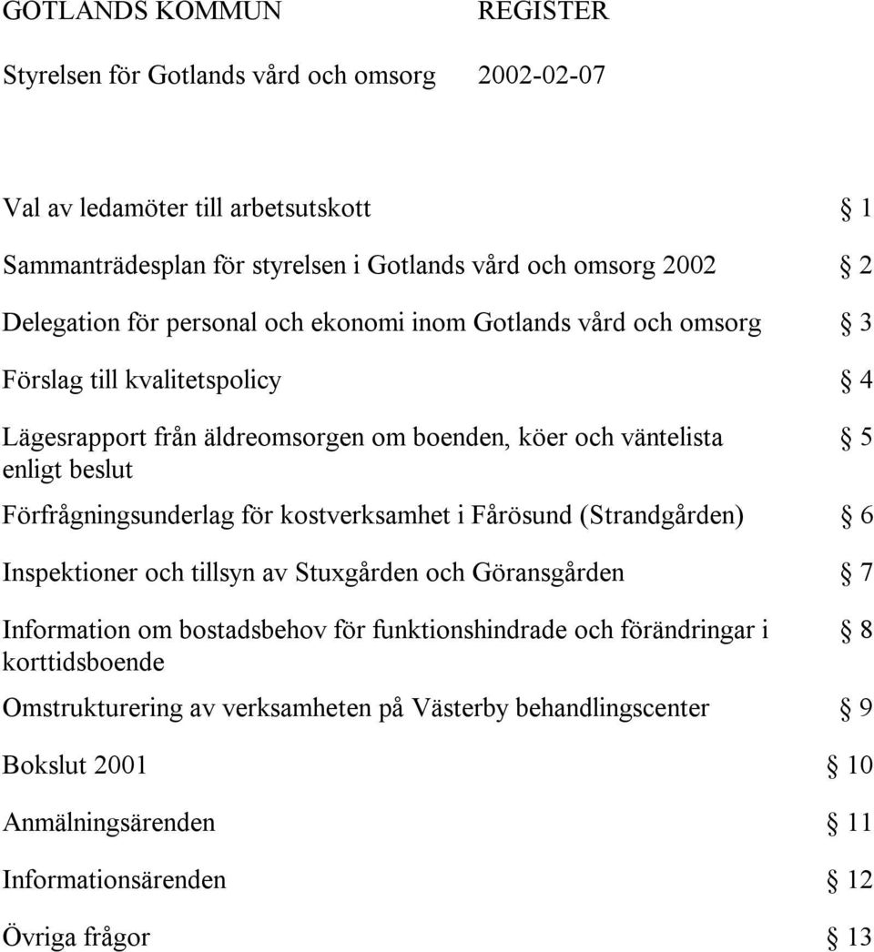 kostverksamhet i Fårösund (Strandgården) 6 Inspektioner och tillsyn av Stuxgården och Göransgården 7 Information om bostadsbehov för funktionshindrade och