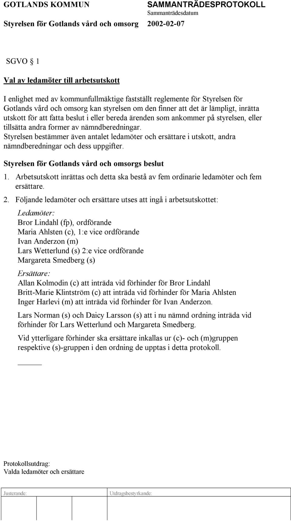 Styrelsen bestämmer även antalet ledamöter och ersättare i utskott, andra nämndberedningar och dess uppgifter. Styrelsen för Gotlands vård och omsorgs beslut 1.