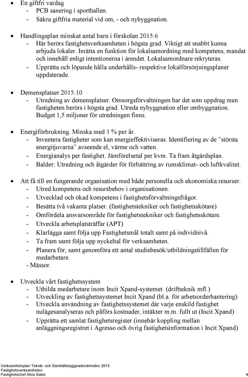 Inrätta en funktion för lokalsamordning med kompetens, mandat och innehåll enligt intentionerna i ärendet. Lokalsamordnare rekryteras.