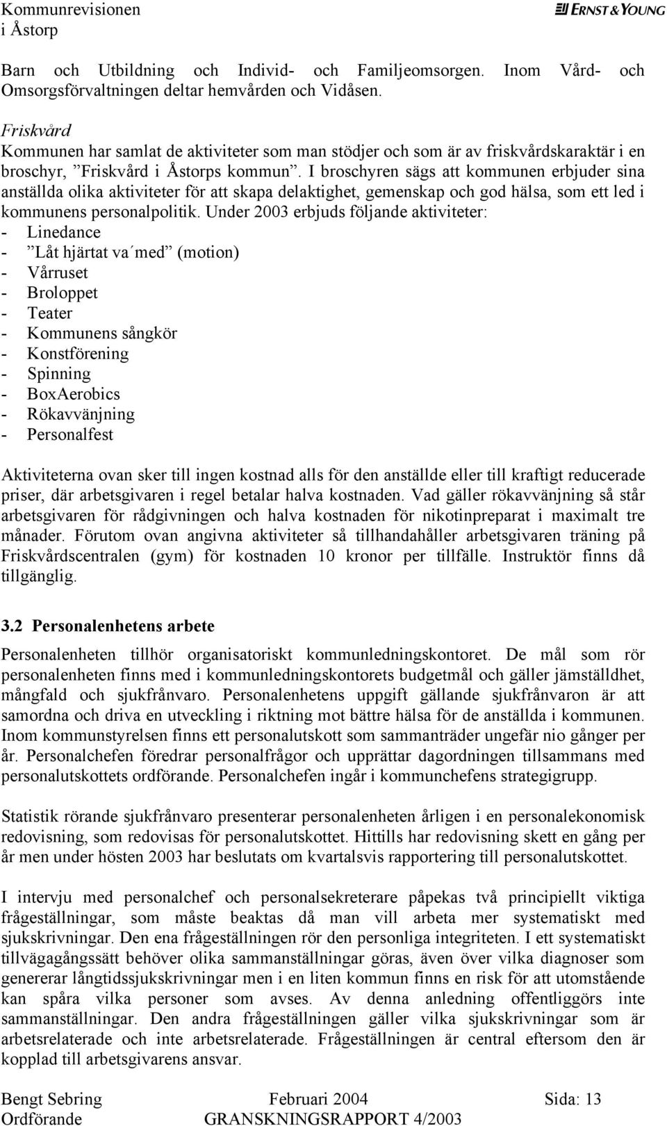 I broschyrn sägs att kommunn rbjudr sina anställda olika aktivittr för att skapa dlaktight, gmnskap och god hälsa, som tt ld i kommunns prsonalpolitik.