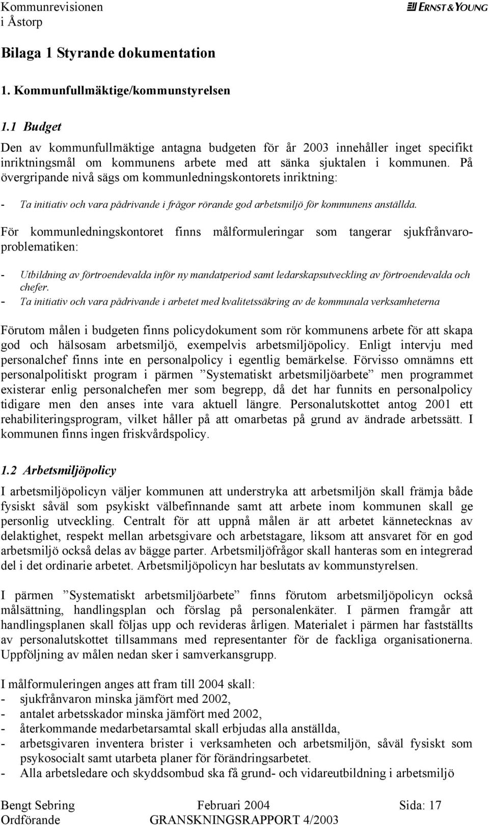 På övrgripand nivå sägs om kommunldningskontorts inriktning: - Ta initiativ och vara pådrivand i frågor rörand god arbtsmiljö för kommunns anställda.