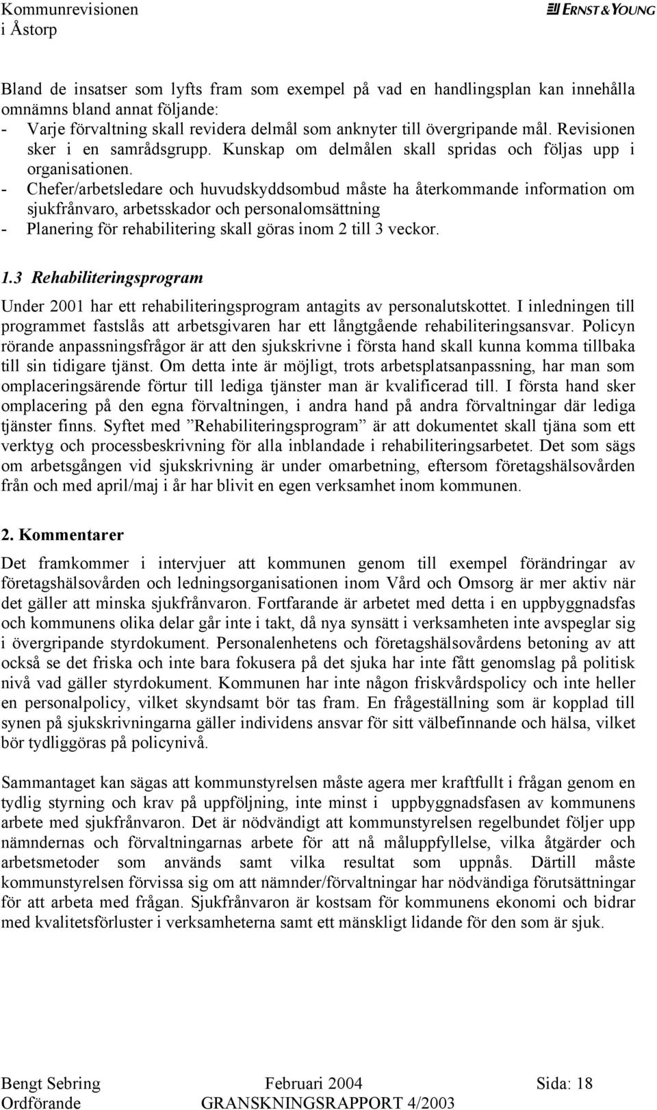 - Chfr/arbtsldar och huvudskyddsombud måst ha åtrkommand information om sjukfrånvaro, arbtsskador och prsonalomsättning - Planring för rhabilitring skall göras inom 2 till 3 vckor. 1.