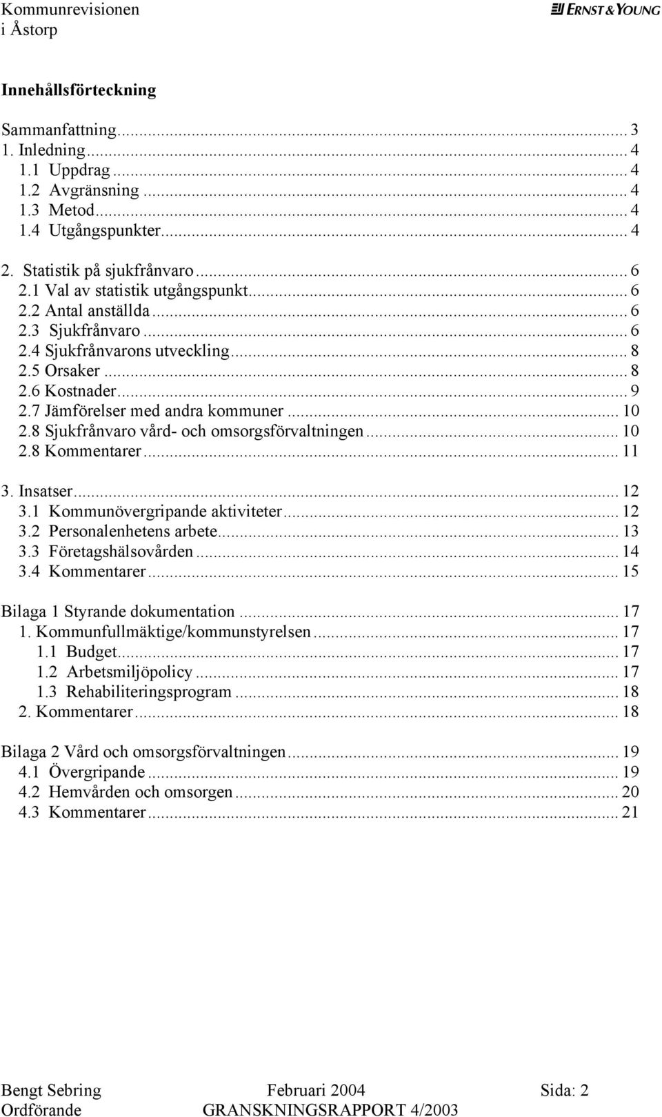 8 Sjukfrånvaro vård- och omsorgsförvaltningn... 10 2.8 Kommntarr... 11 3. Insatsr... 12 3.1 Kommunövrgripand aktivittr... 12 3.2 Prsonalnhtns arbt... 13 3.3 Förtagshälsovårdn... 14 3.4 Kommntarr.