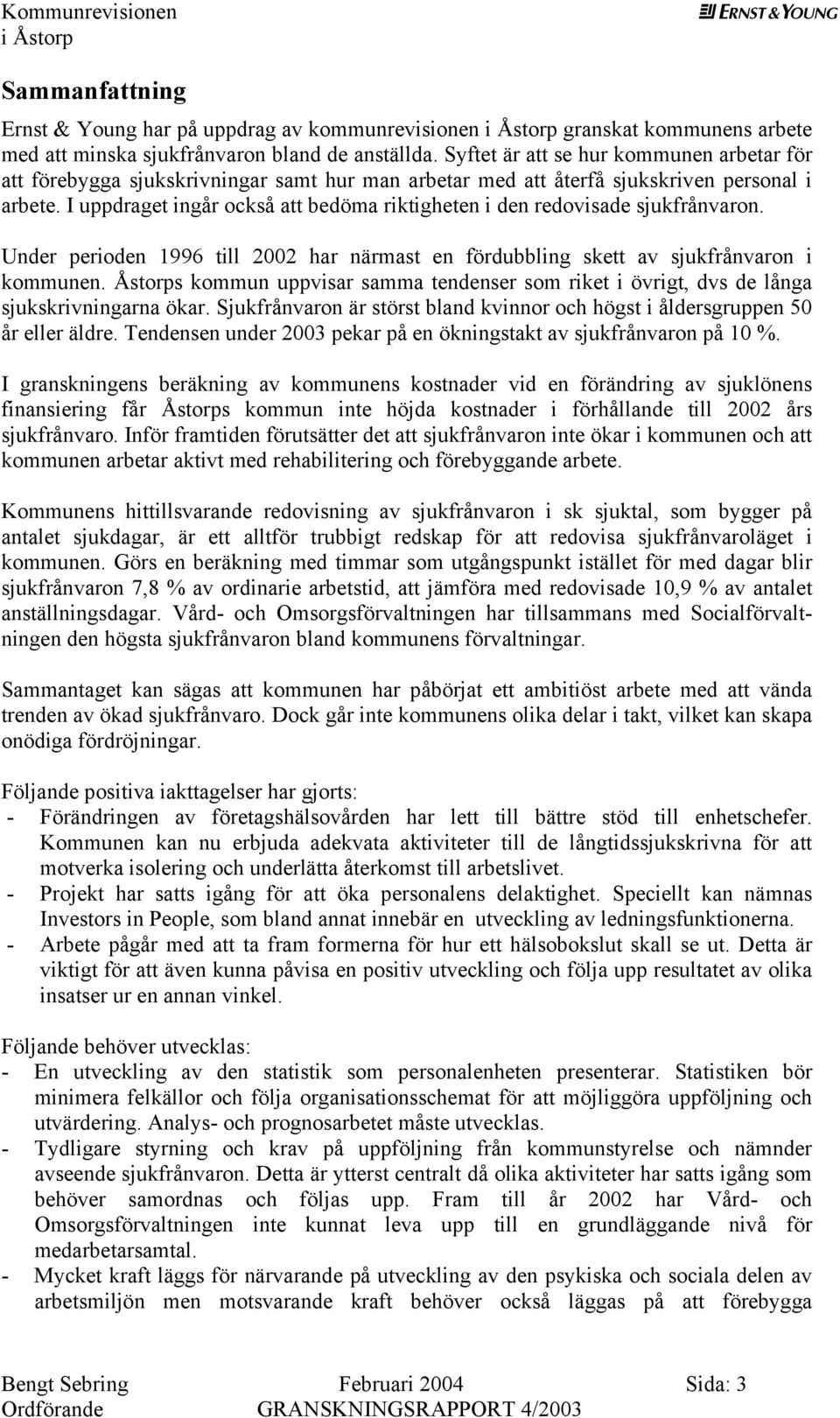 Undr priodn 1996 till 2002 har närmast n fördubbling sktt av sjukfrånvaron i kommunn. Åstorps kommun uppvisar samma tndnsr som rikt i övrigt, dvs d långa sjukskrivningarna ökar.