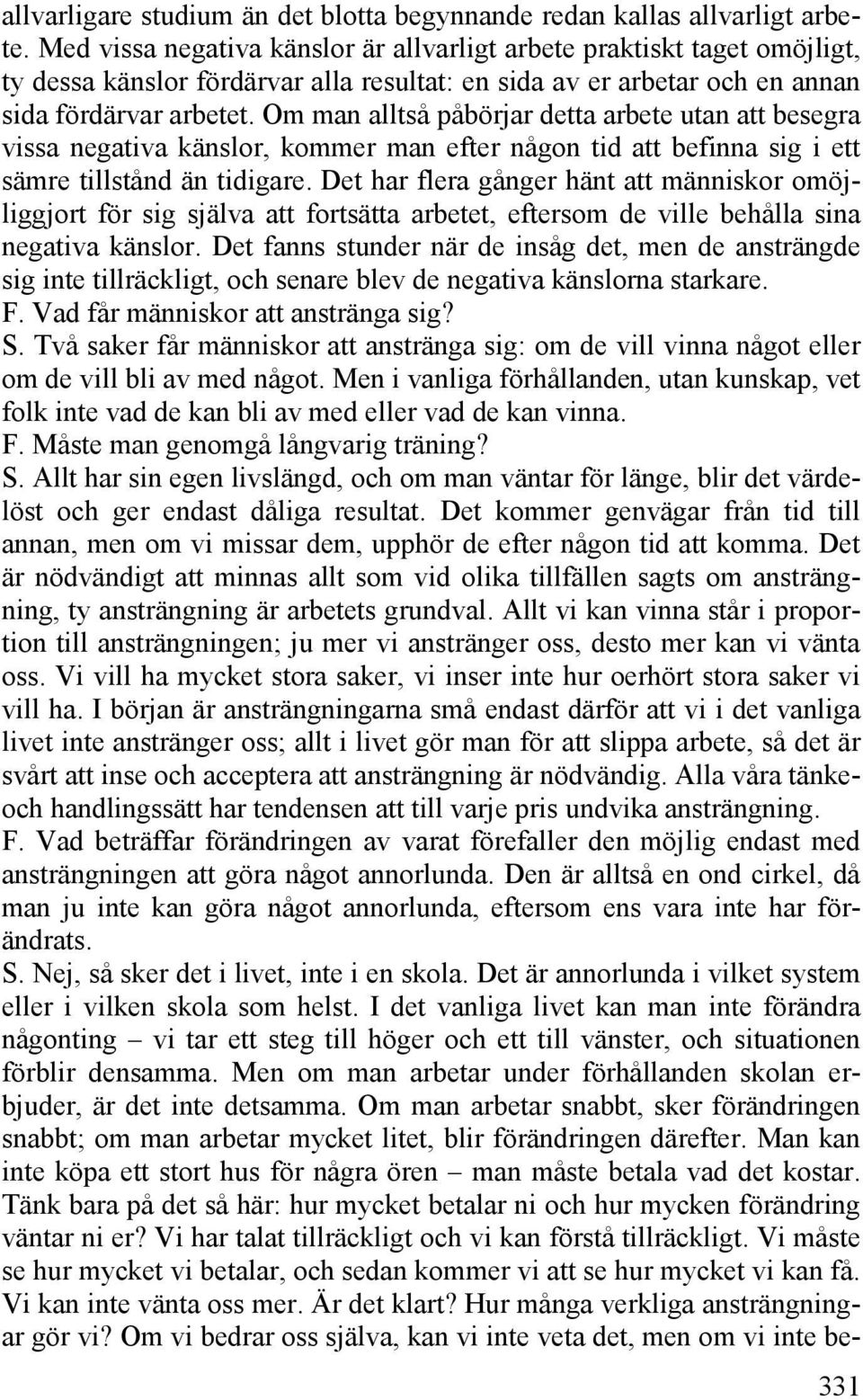 Om man alltså påbörjar detta arbete utan att besegra vissa negativa känslor, kommer man efter någon tid att befinna sig i ett sämre tillstånd än tidigare.