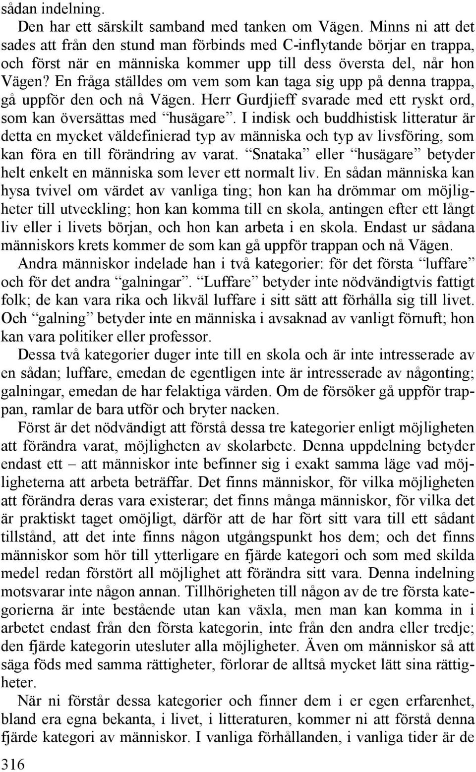 En fråga ställdes om vem som kan taga sig upp på denna trappa, gå uppför den och nå Vägen. Herr Gurdjieff svarade med ett ryskt ord, som kan översättas med husägare.