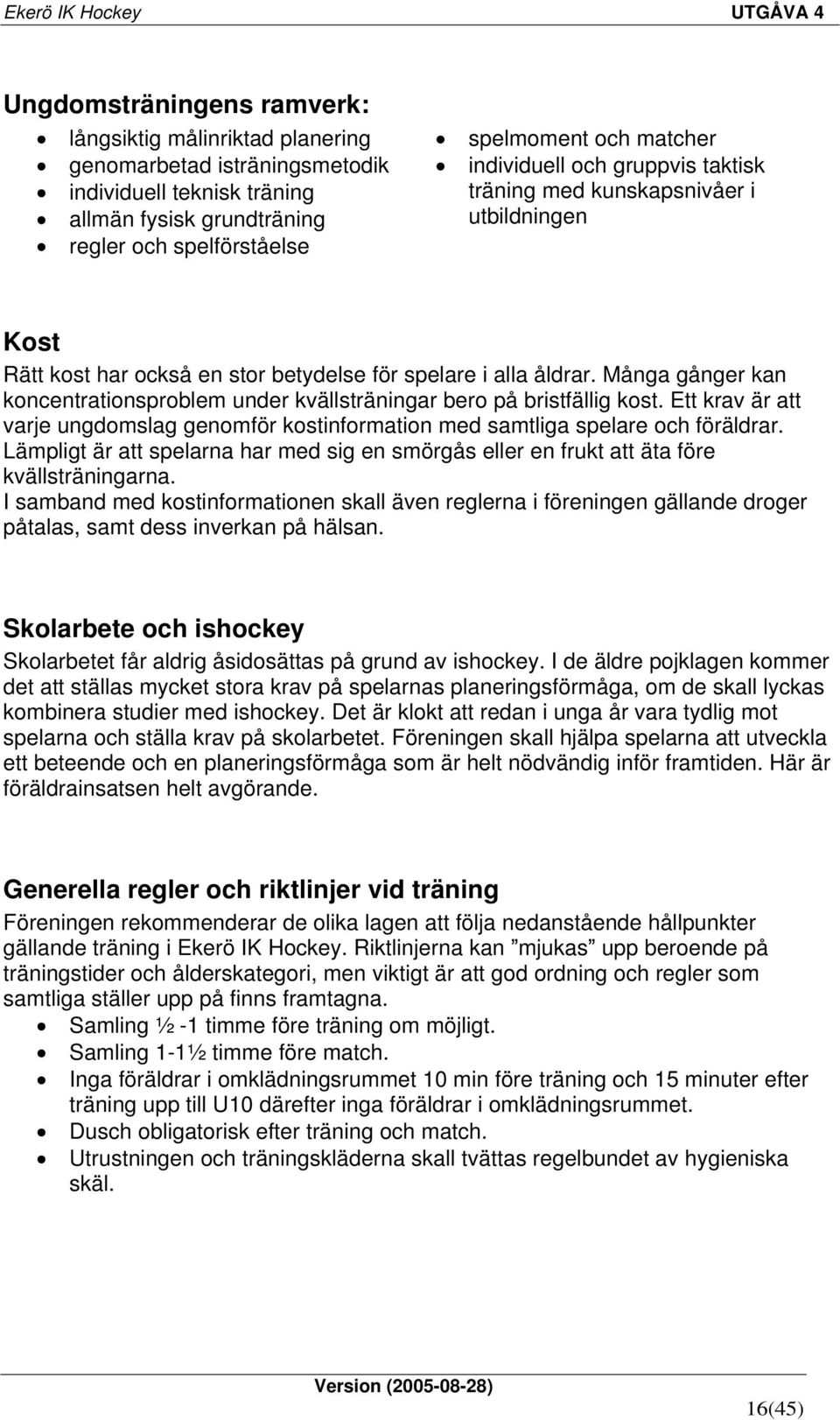 Många gånger kan koncentrationsproblem under kvällsträningar bero på bristfällig kost. Ett krav är att varje ungdomslag genomför kostinformation med samtliga spelare och föräldrar.