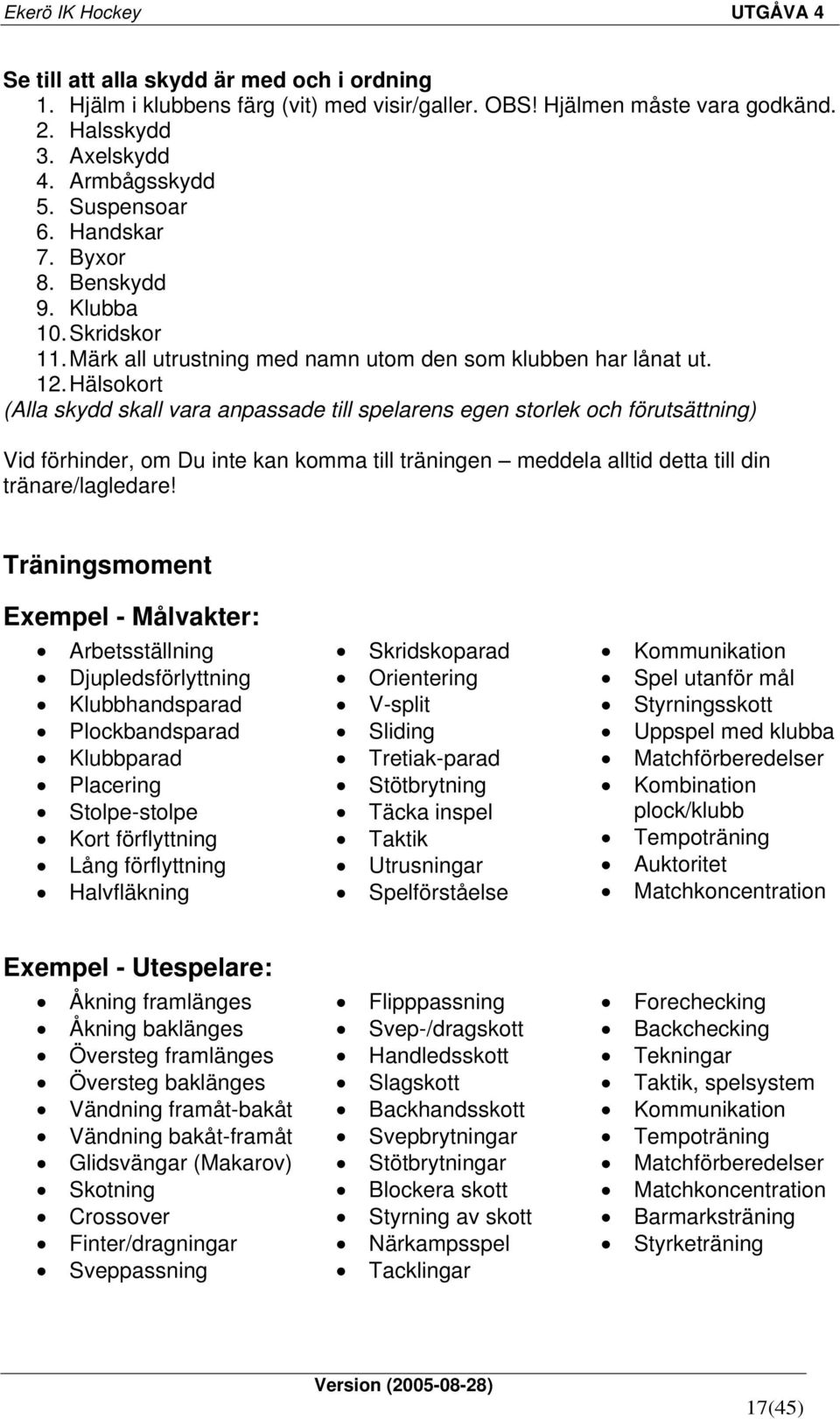 Hälsokort (Alla skydd skall vara anpassade till spelarens egen storlek och förutsättning) Vid förhinder, om Du inte kan komma till träningen tränare/lagledare!