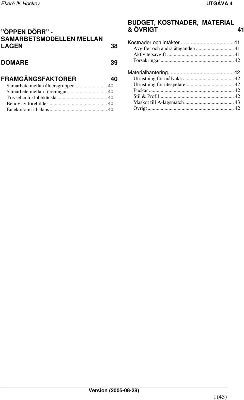 .. 40 BUDGET, KOSTNADER, MATERIAL & ÖVRIGT 41 Kostnader och intäkter...41 Avgifter och andra åtaganden... 41 Aktivitetsavgift.