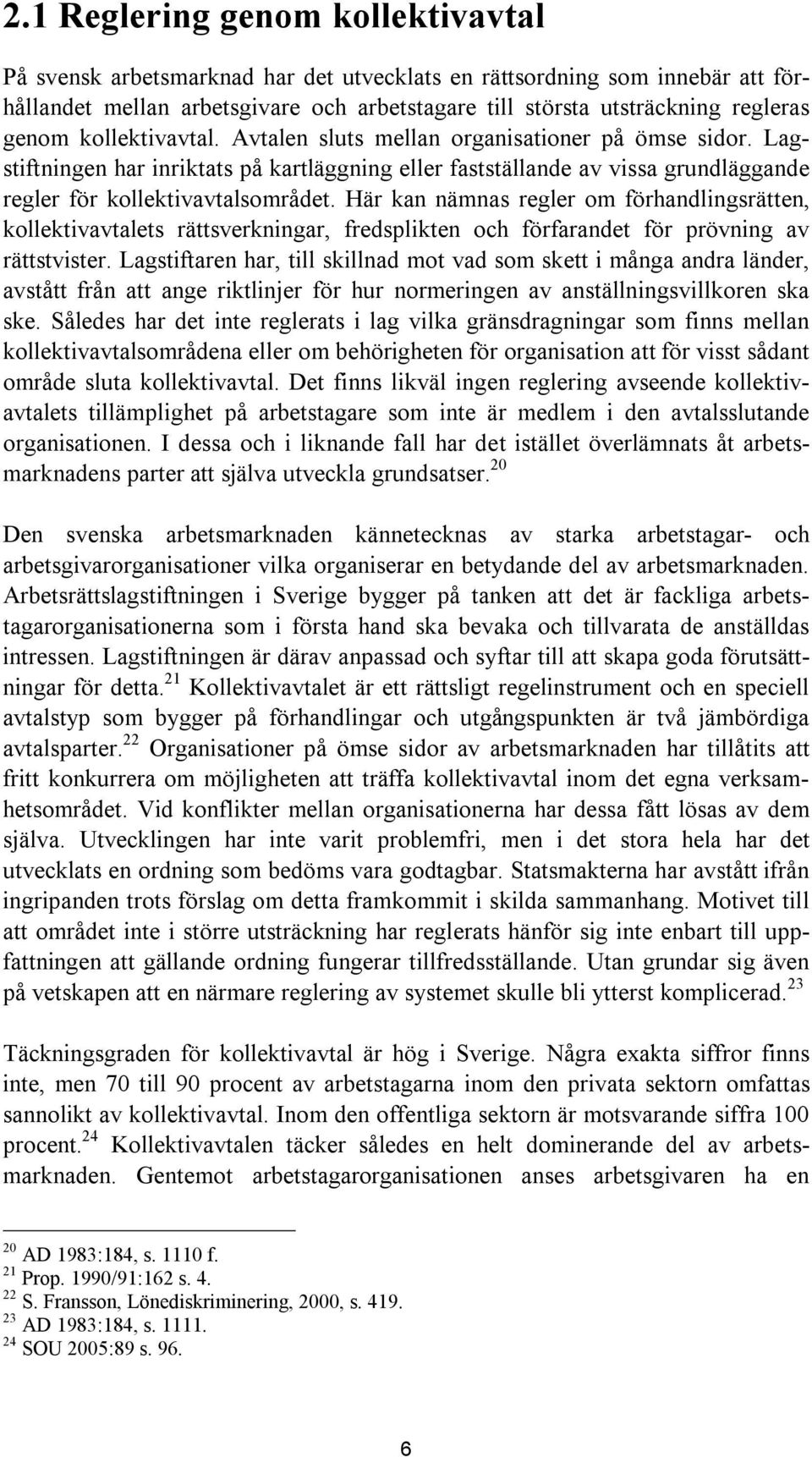 Här kan nämnas regler om förhandlingsrätten, kollektivavtalets rättsverkningar, fredsplikten och förfarandet för prövning av rättstvister.