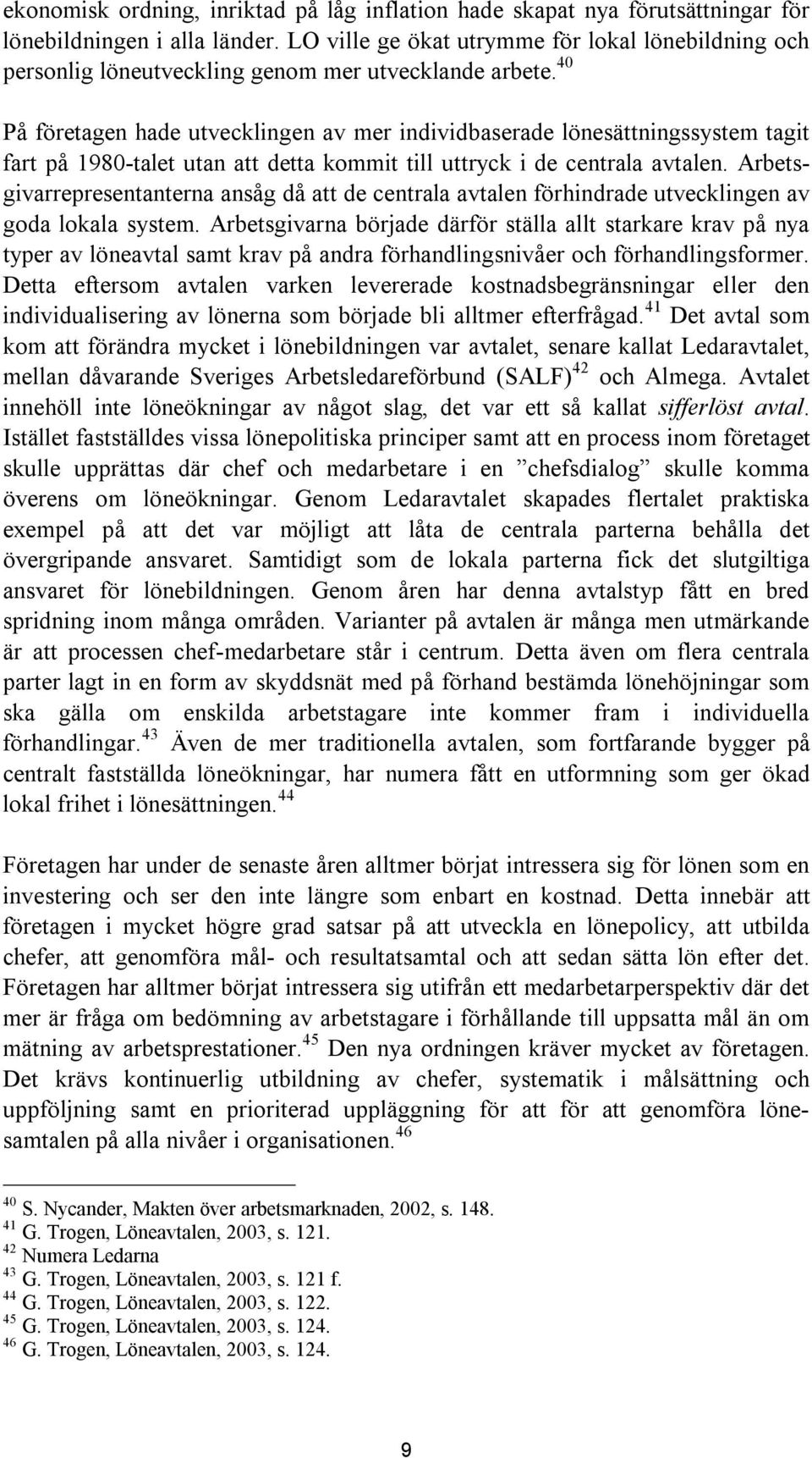 40 På företagen hade utvecklingen av mer individbaserade lönesättningssystem tagit fart på 1980-talet utan att detta kommit till uttryck i de centrala avtalen.