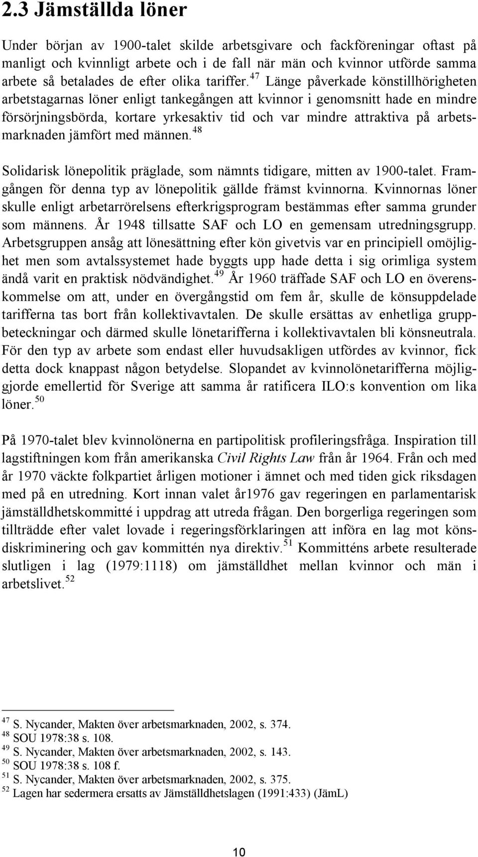 47 Länge påverkade könstillhörigheten arbetstagarnas löner enligt tankegången att kvinnor i genomsnitt hade en mindre försörjningsbörda, kortare yrkesaktiv tid och var mindre attraktiva på