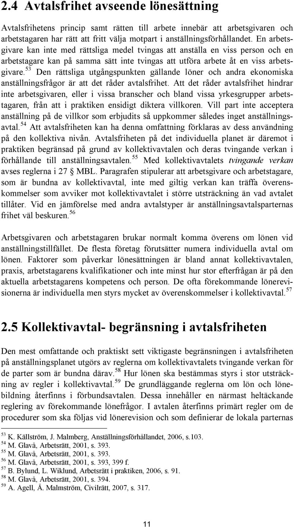 53 Den rättsliga utgångspunkten gällande löner och andra ekonomiska anställningsfrågor är att det råder avtalsfrihet.