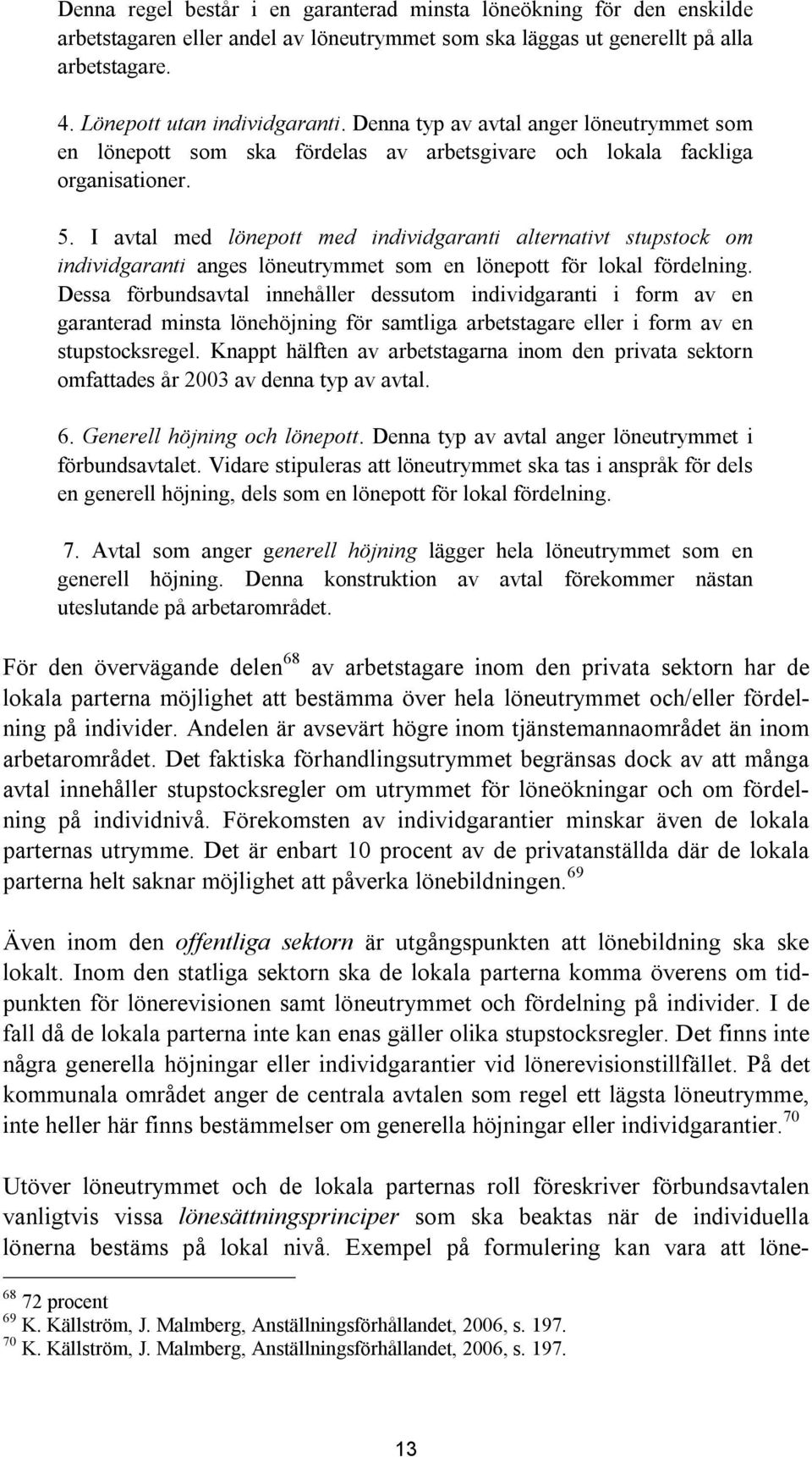 I avtal med lönepott med individgaranti alternativt stupstock om individgaranti anges löneutrymmet som en lönepott för lokal fördelning.