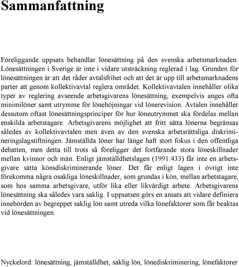 Kollektivavtalen innehåller olika typer av reglering avseende arbetsgivarens lönesättning, exempelvis anges ofta minimilöner samt utrymme för lönehöjningar vid lönerevision.