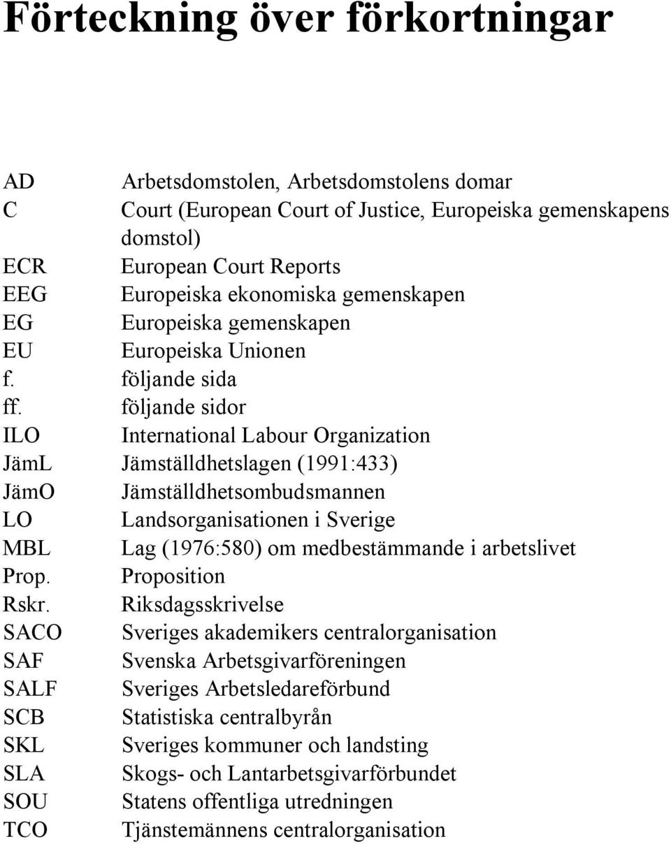 följande sidor ILO International Labour Organization JämL Jämställdhetslagen (1991:433) JämO Jämställdhetsombudsmannen LO Landsorganisationen i Sverige MBL Lag (1976:580) om medbestämmande i