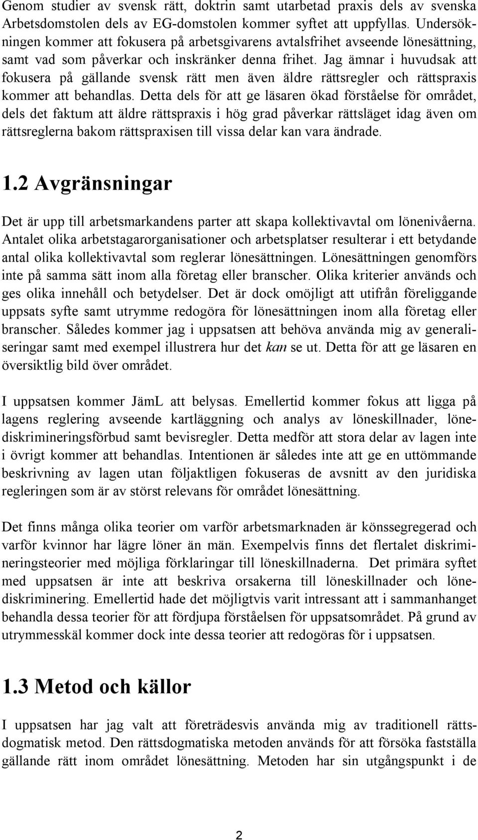 Jag ämnar i huvudsak att fokusera på gällande svensk rätt men även äldre rättsregler och rättspraxis kommer att behandlas.
