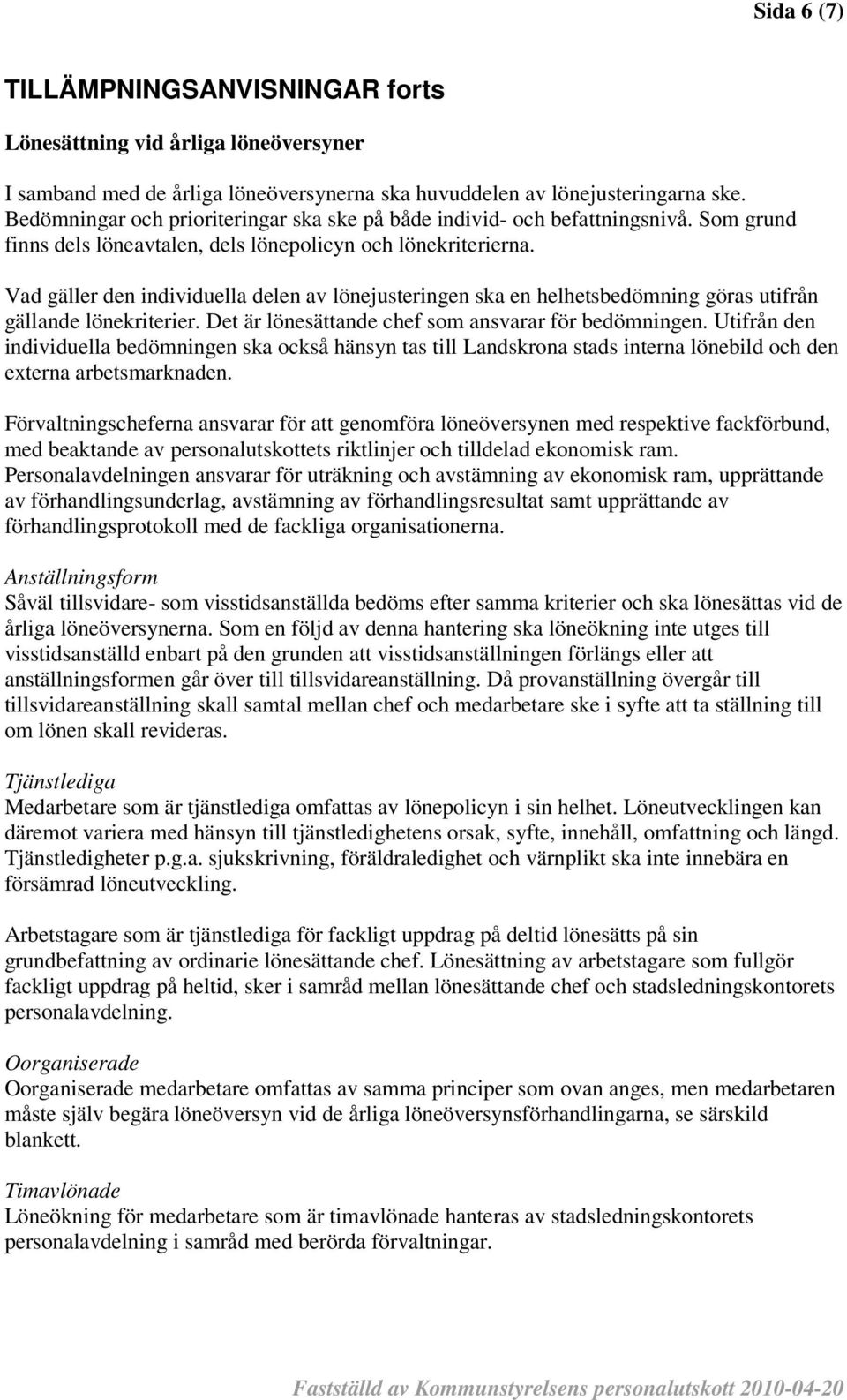 Vad gäller den individuella delen av lönejusteringen ska en helhetsbedömning göras utifrån gällande lönekriterier. Det är lönesättande chef som ansvarar för bedömningen.