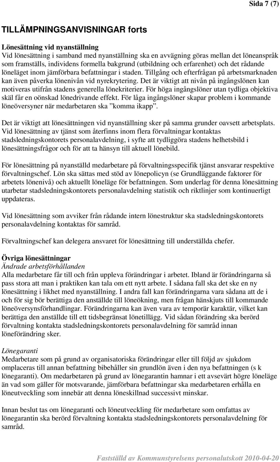 Det är viktigt att nivån på ingångslönen kan motiveras utifrån stadens generella lönekriterier. För höga ingångslöner utan tydliga objektiva skäl får en oönskad lönedrivande effekt.