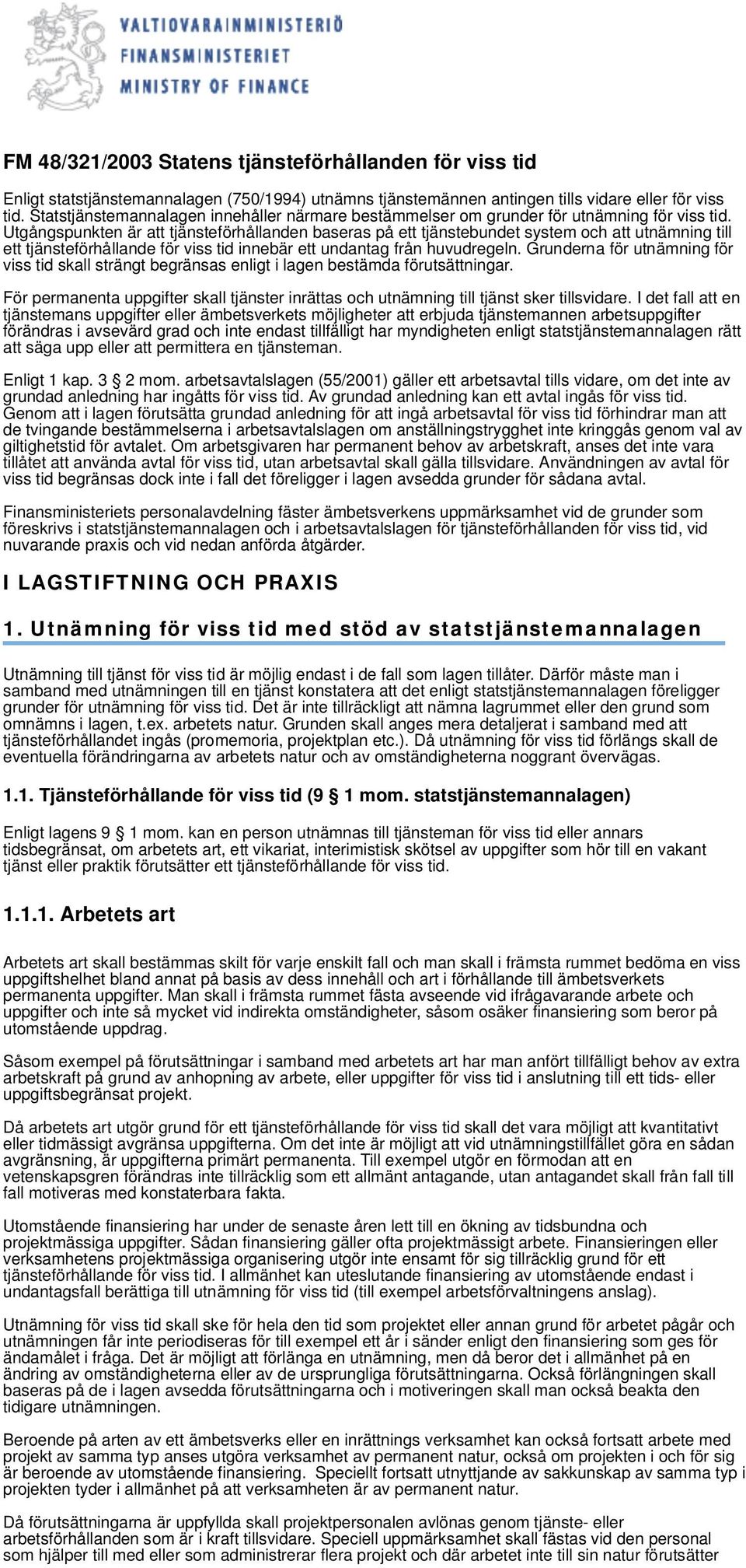 Utgångspunkten är att tjänsteförhållanden baseras på ett tjänstebundet system och att utnämning till ett tjänsteförhållande för viss tid innebär ett undantag från huvudregeln.